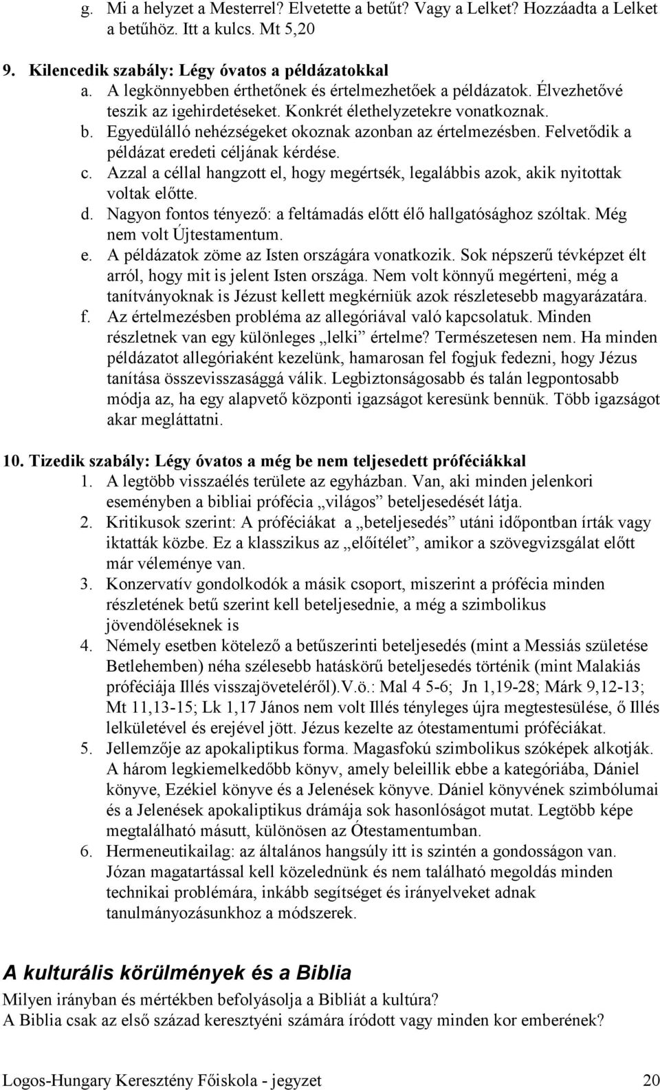 Felvetıdik a példázat eredeti céljának kérdése. c. Azzal a céllal hangzott el, hogy megértsék, legalábbis azok, akik nyitottak voltak elıtte. d.