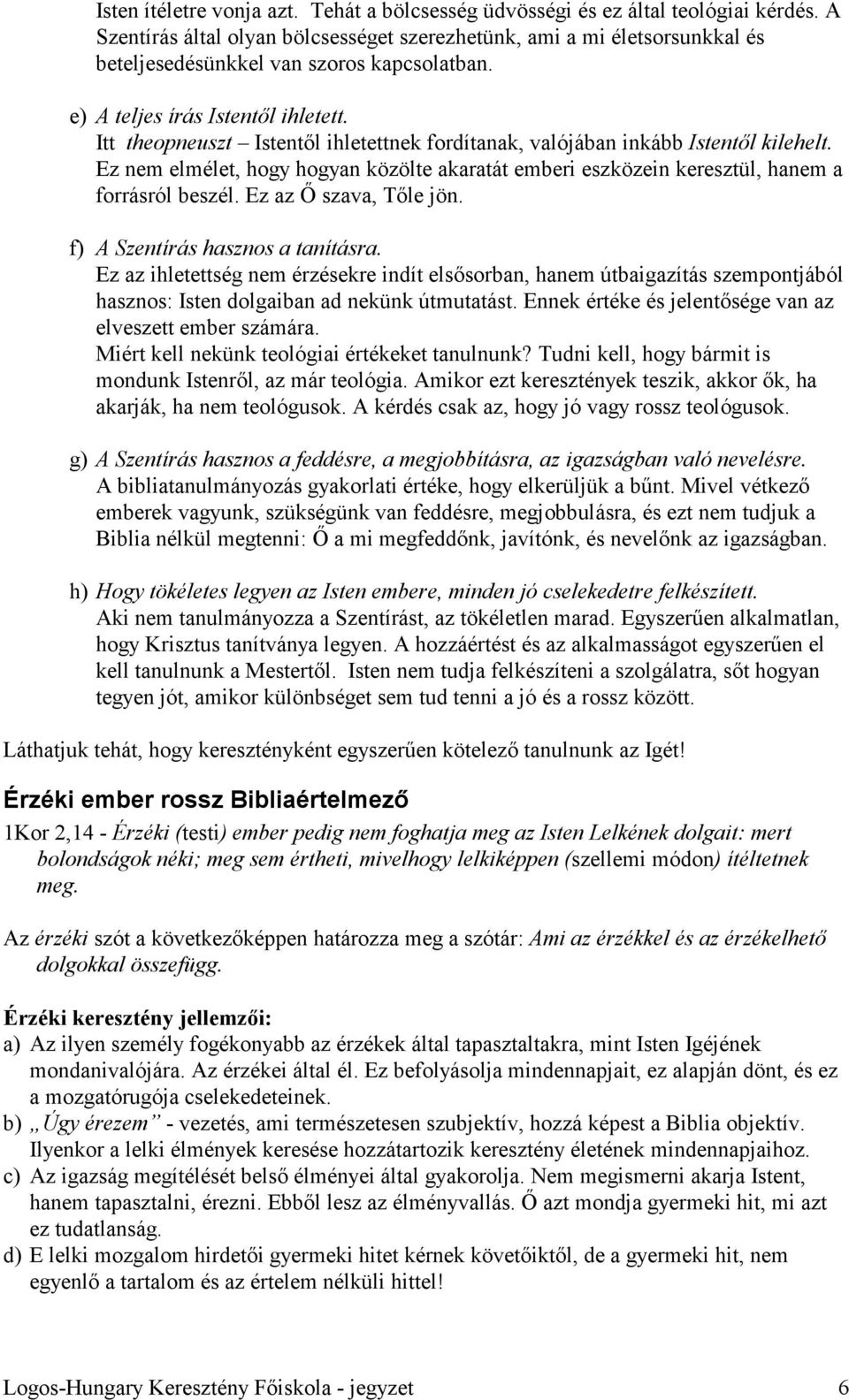 Itt theopneuszt Istentıl ihletettnek fordítanak, valójában inkább Istentıl kilehelt. Ez nem elmélet, hogy hogyan közölte akaratát emberi eszközein keresztül, hanem a forrásról beszél.