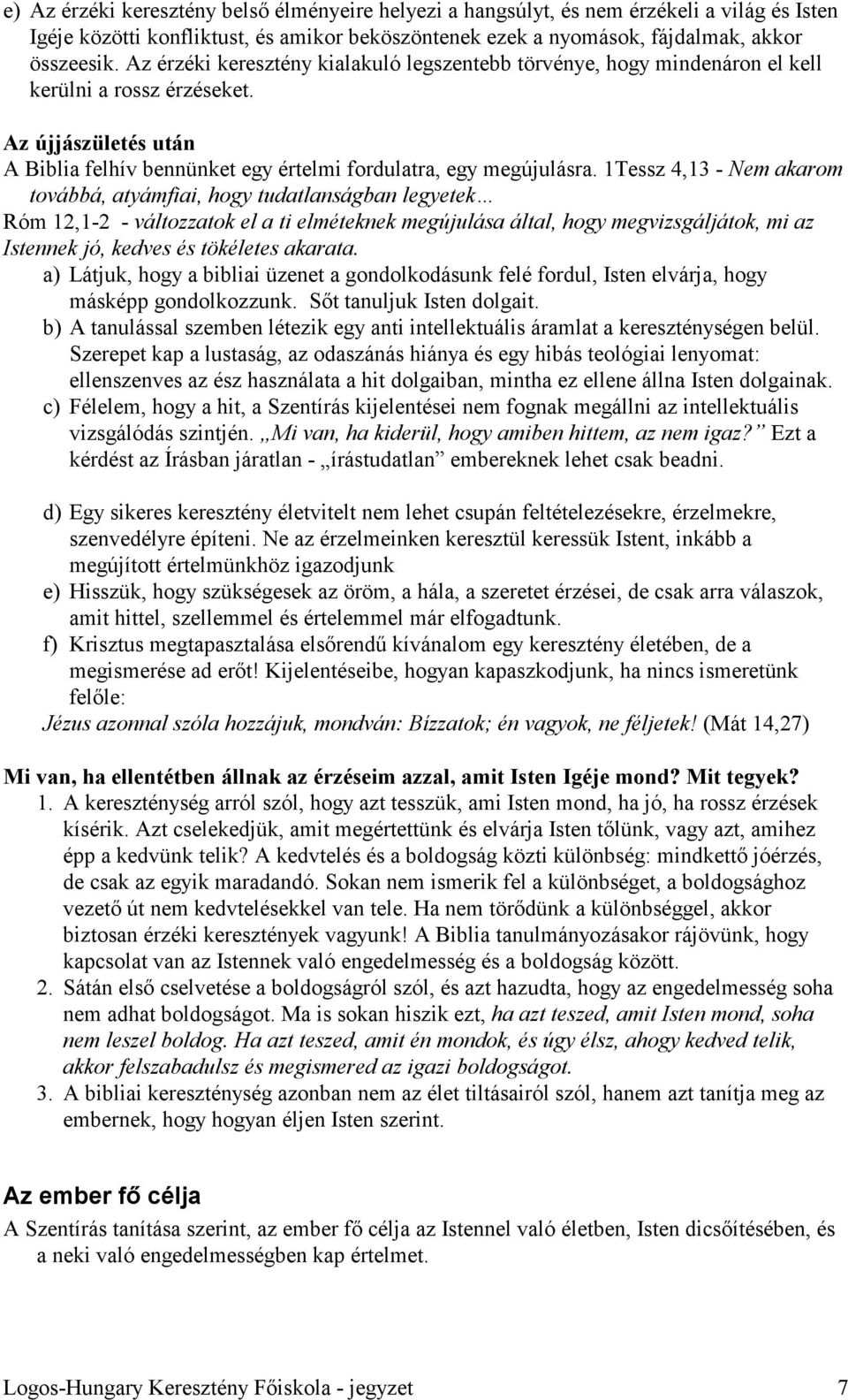 1Tessz 4,13 - Nem akarom továbbá, atyámfiai, hogy tudatlanságban legyetek Róm 12,1-2 - változzatok el a ti elméteknek megújulása által, hogy megvizsgáljátok, mi az Istennek jó, kedves és tökéletes