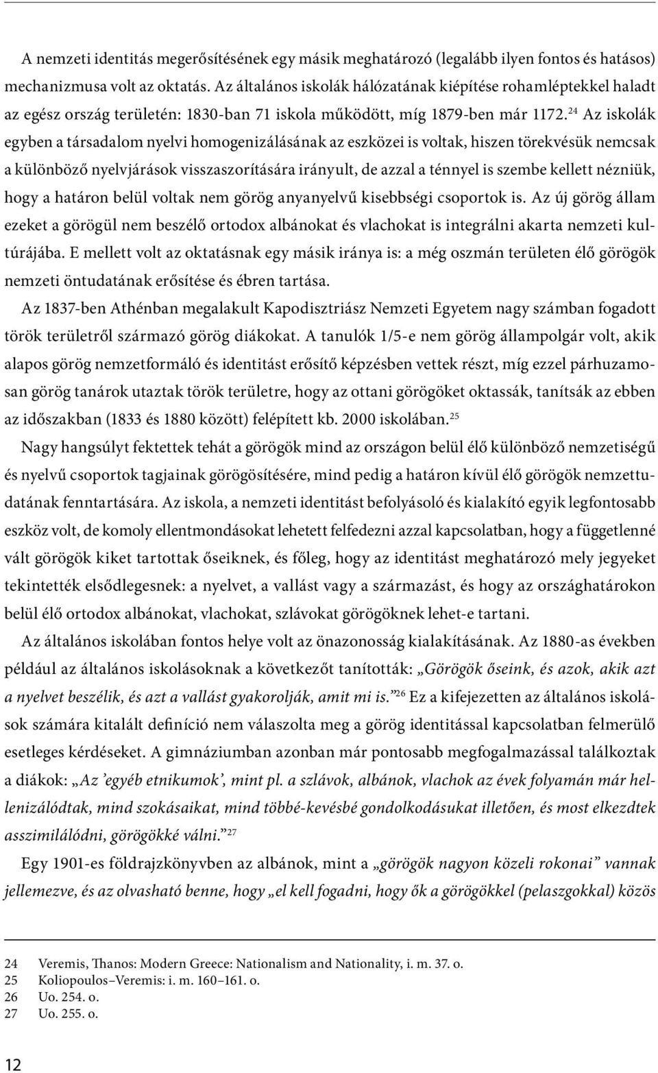 24 Az iskolák egyben a társadalom nyelvi homogenizálásának az eszközei is voltak, hiszen törekvésük nemcsak a különböző nyelvjárások visszaszorítására irányult, de azzal a ténnyel is szembe kellett