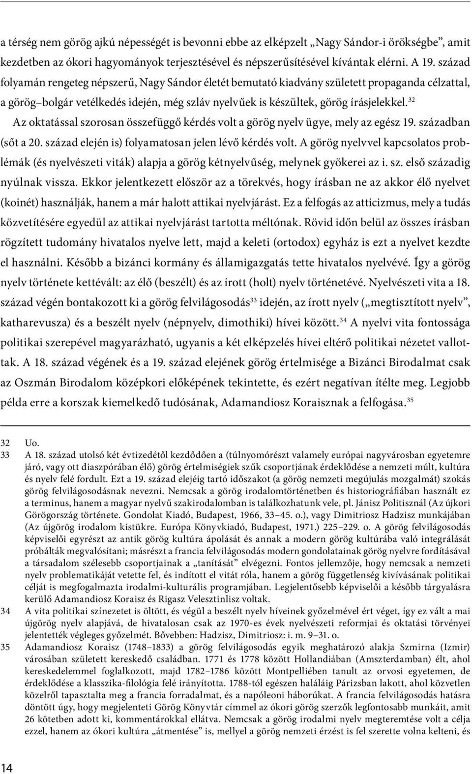 32 Az oktatással szorosan összefüggő kérdés volt a görög nyelv ügye, mely az egész 19. században (sőt a 20. század elején is) folyamatosan jelen lévő kérdés volt.