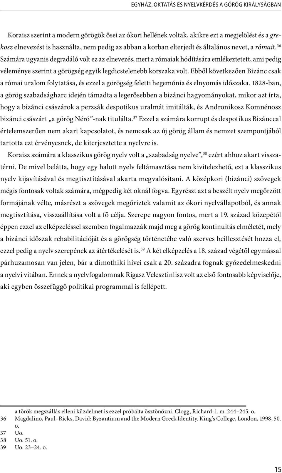 36 Számára ugyanis degradáló volt ez az elnevezés, mert a rómaiak hódítására emlékeztetett, ami pedig véleménye szerint a görögség egyik legdicstelenebb korszaka volt.