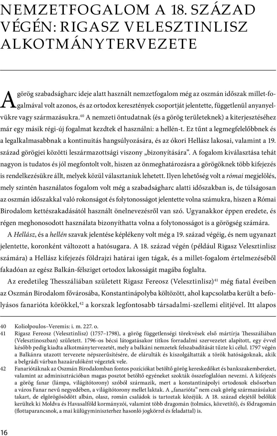 jelentette, függetlenül anyanyel- A vükre vagy származásukra. 40 A nemzeti öntudatnak (és a görög területeknek) a kiterjesztéséhez már egy másik régi-új fogalmat kezdtek el használni: a hellén-t.