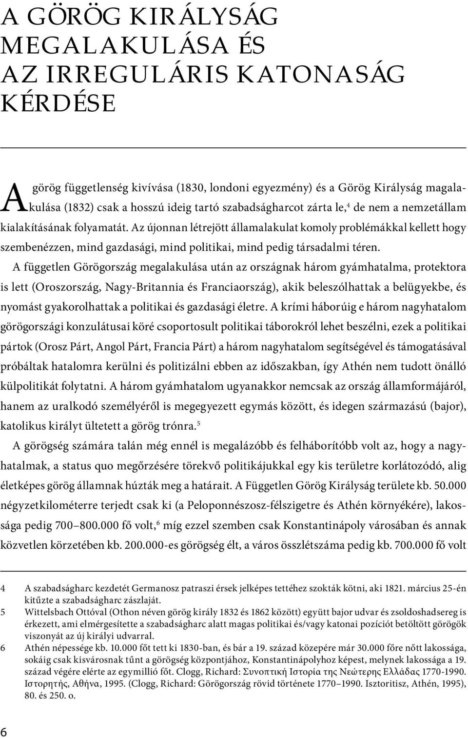 Az újonnan létrejött államalakulat komoly problémákkal kellett hogy szembenézzen, mind gazdasági, mind politikai, mind pedig társadalmi téren.