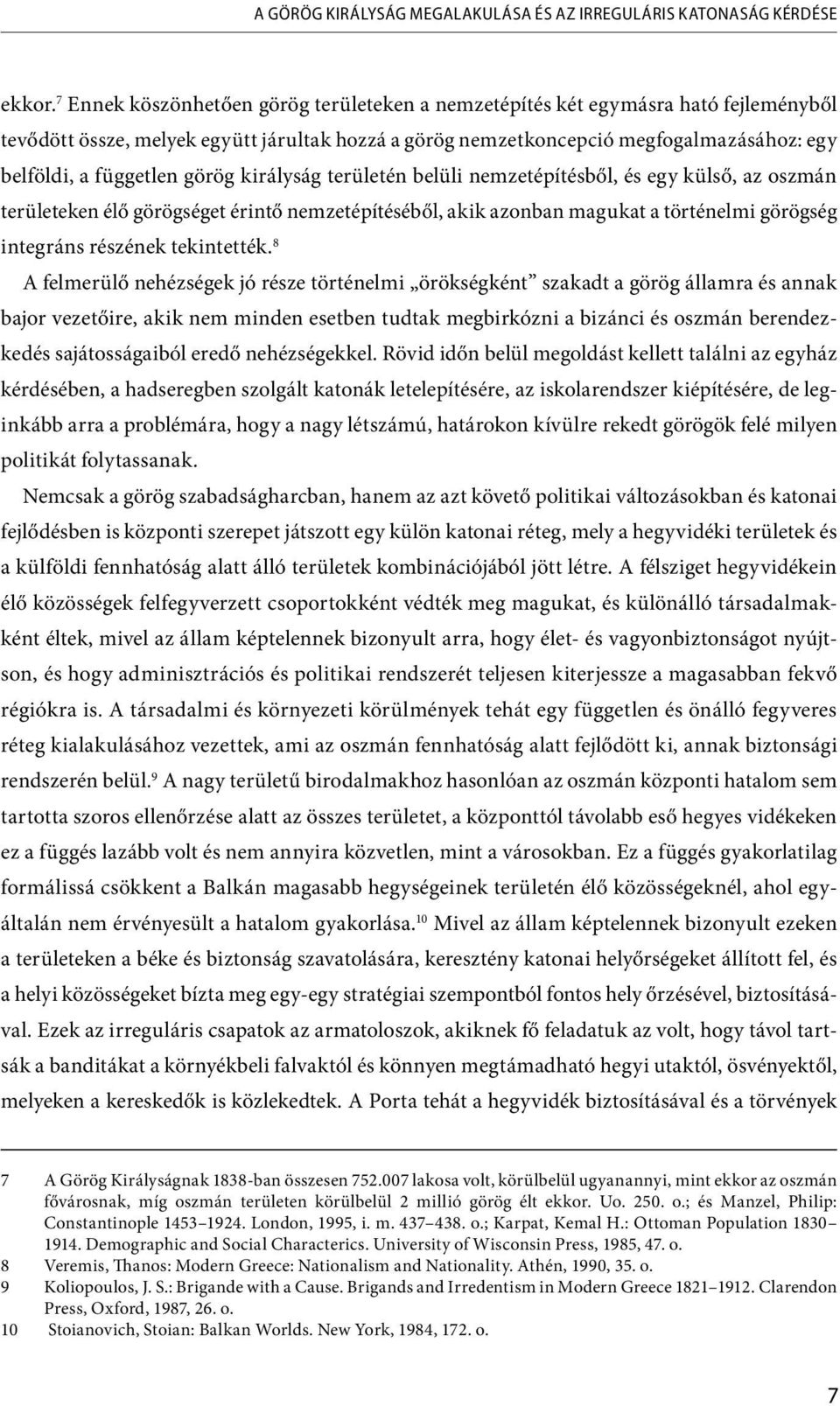 görög királyság területén belüli nemzetépítésből, és egy külső, az oszmán területeken élő görögséget érintő nemzetépítéséből, akik azonban magukat a történelmi görögség integráns részének tekintették.