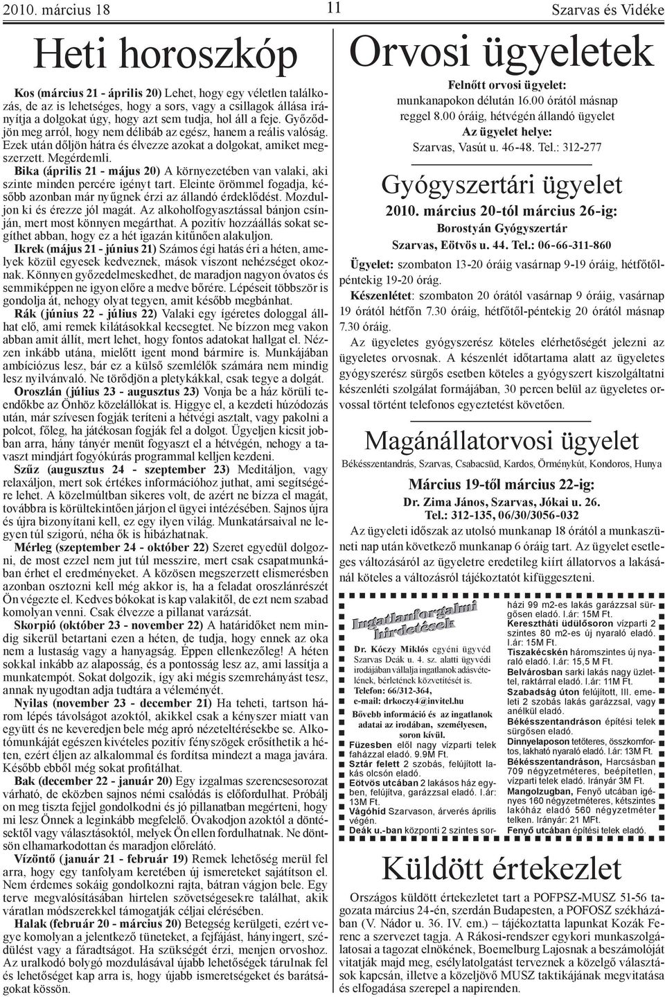 Bika (április 21 - május 20) A környezetében van valaki, aki szinte minden percére igényt tart. Eleinte örömmel fogadja, később azonban már nyűgnek érzi az állandó érdeklődést.