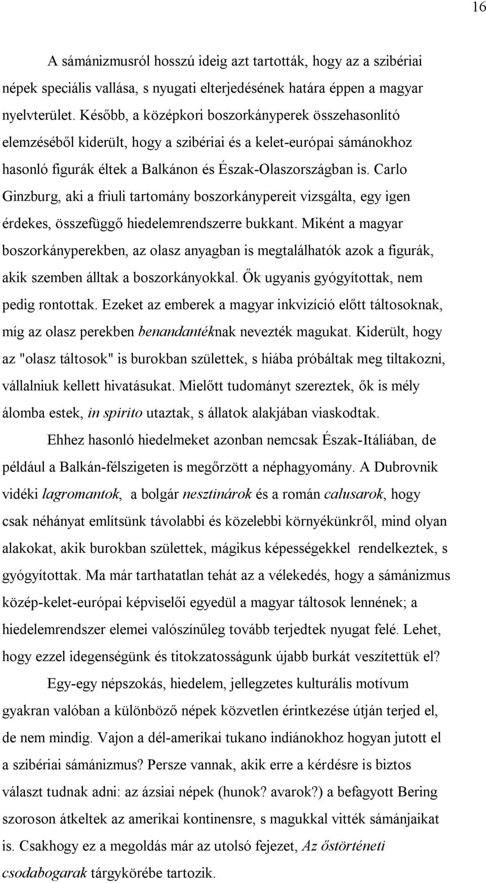 Carlo Ginzburg, aki a friuli tartomány boszorkánypereit vizsgálta, egy igen érdekes, összefüggő hiedelemrendszerre bukkant.