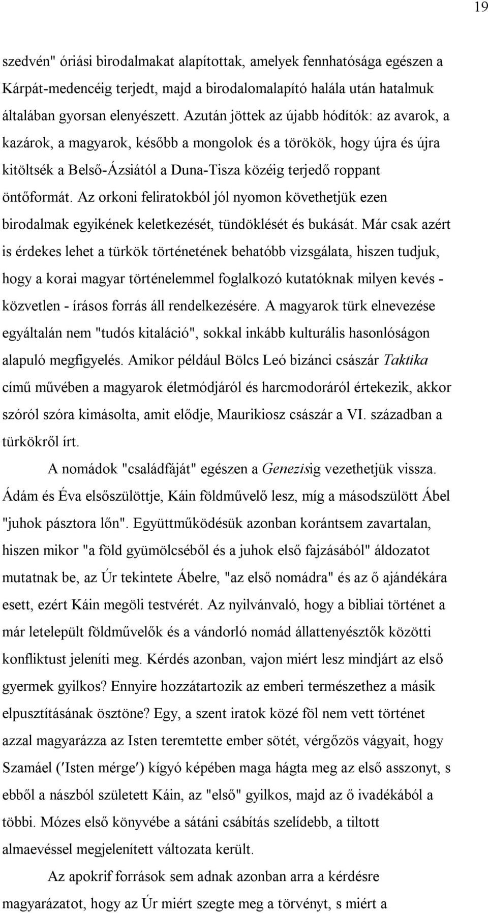 Az orkoni feliratokból jól nyomon követhetjük ezen birodalmak egyikének keletkezését, tündöklését és bukását.