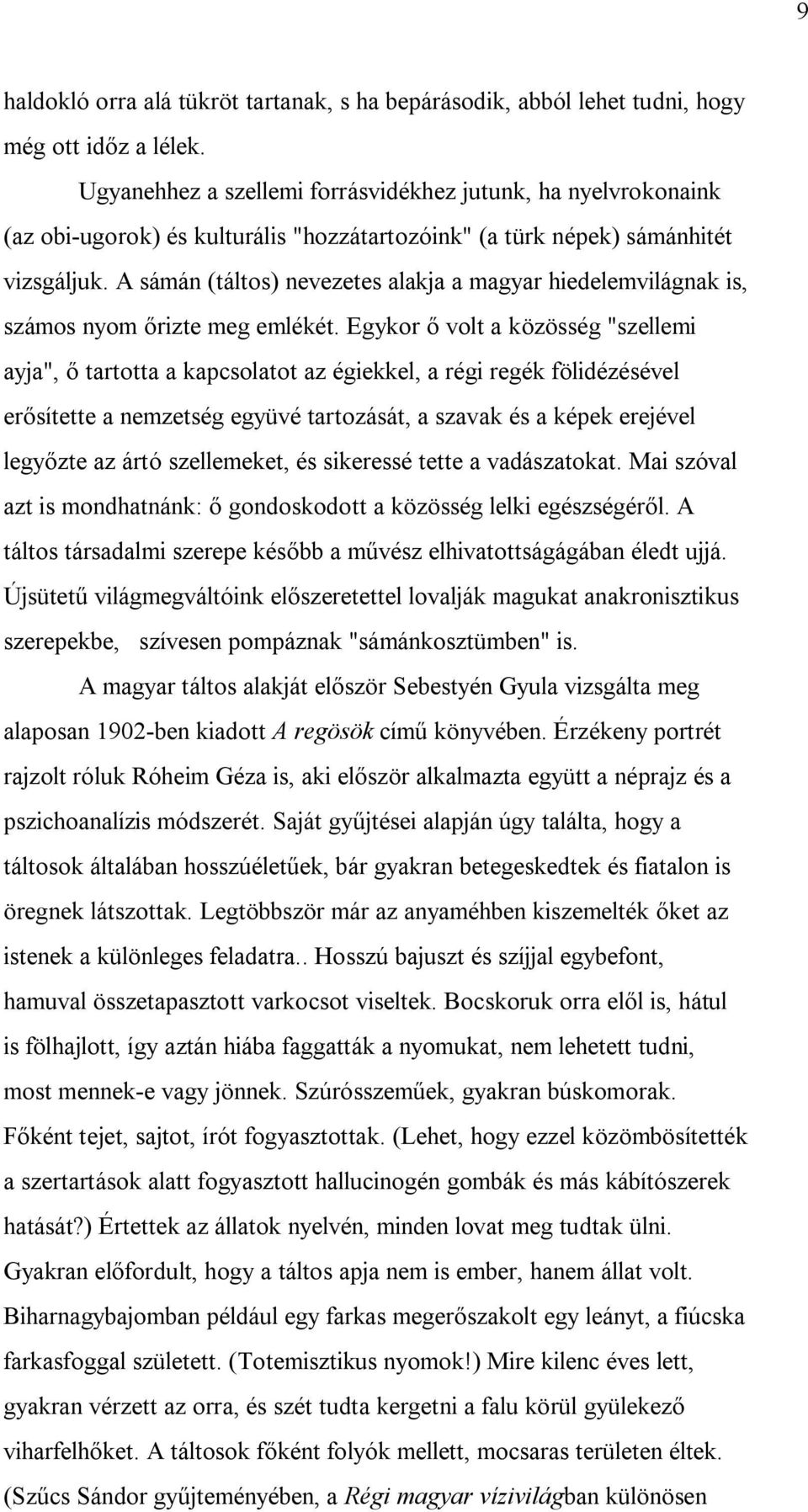 A sámán (táltos) nevezetes alakja a magyar hiedelemvilágnak is, számos nyom őrizte meg emlékét.