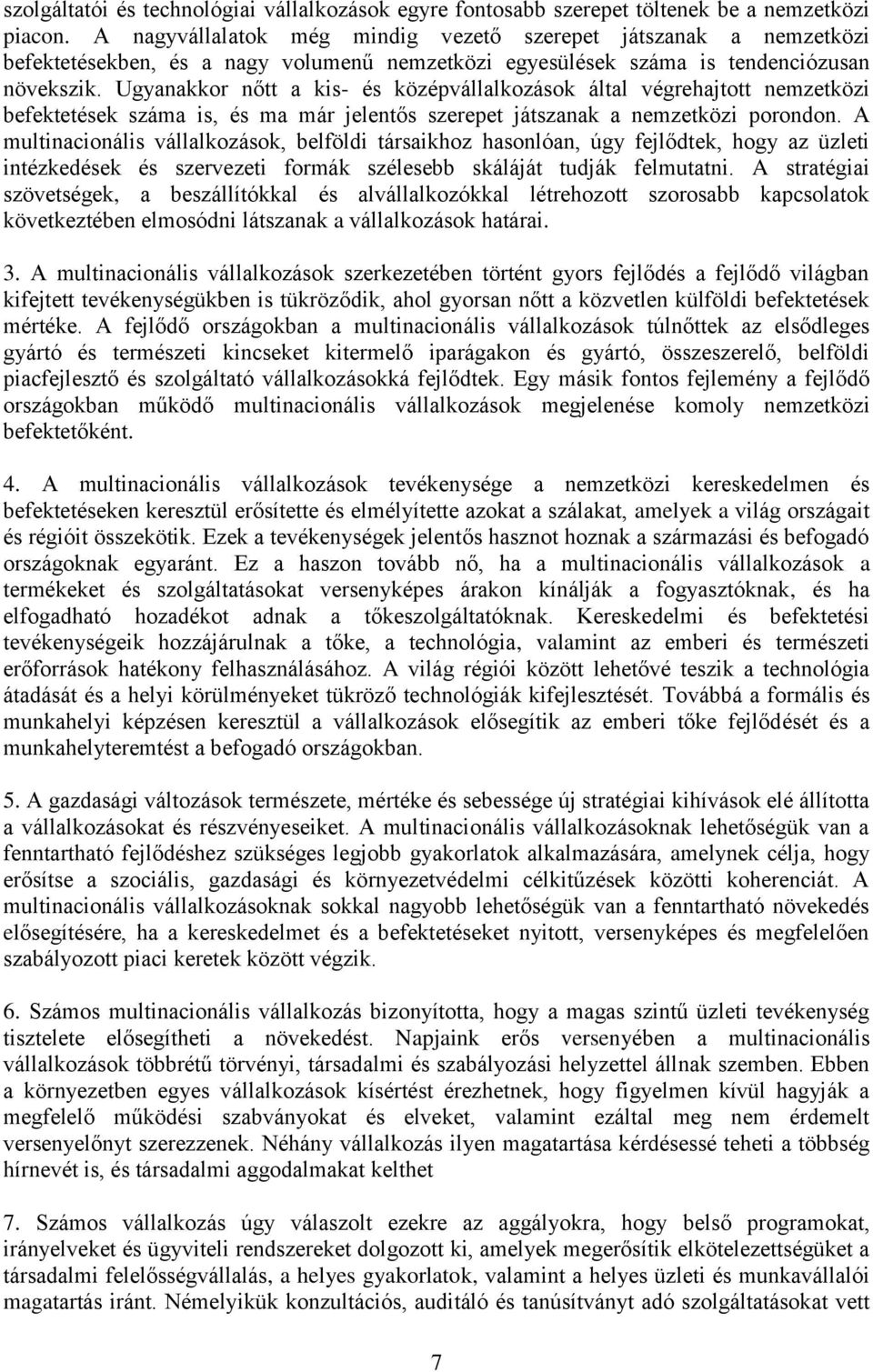 Ugyanakkor nőtt a kis- és középvállalkozások által végrehajtott nemzetközi befektetések száma is, és ma már jelentős szerepet játszanak a nemzetközi porondon.