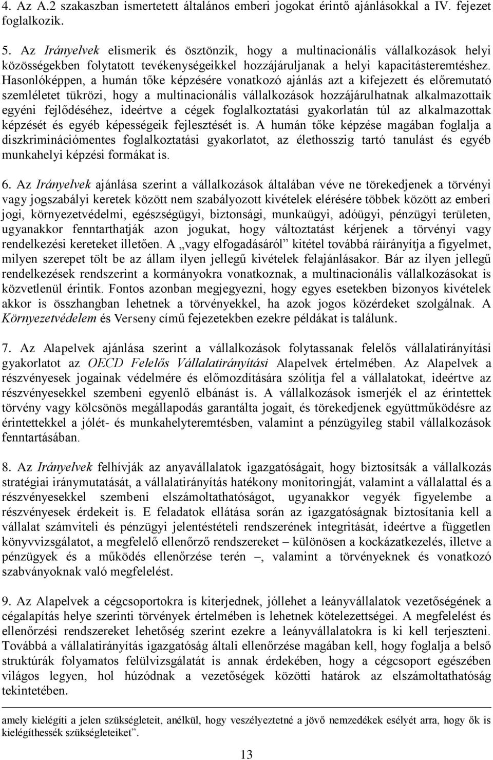 Hasonlóképpen, a humán tőke képzésére vonatkozó ajánlás azt a kifejezett és előremutató szemléletet tükrözi, hogy a multinacionális vállalkozások hozzájárulhatnak alkalmazottaik egyéni fejlődéséhez,