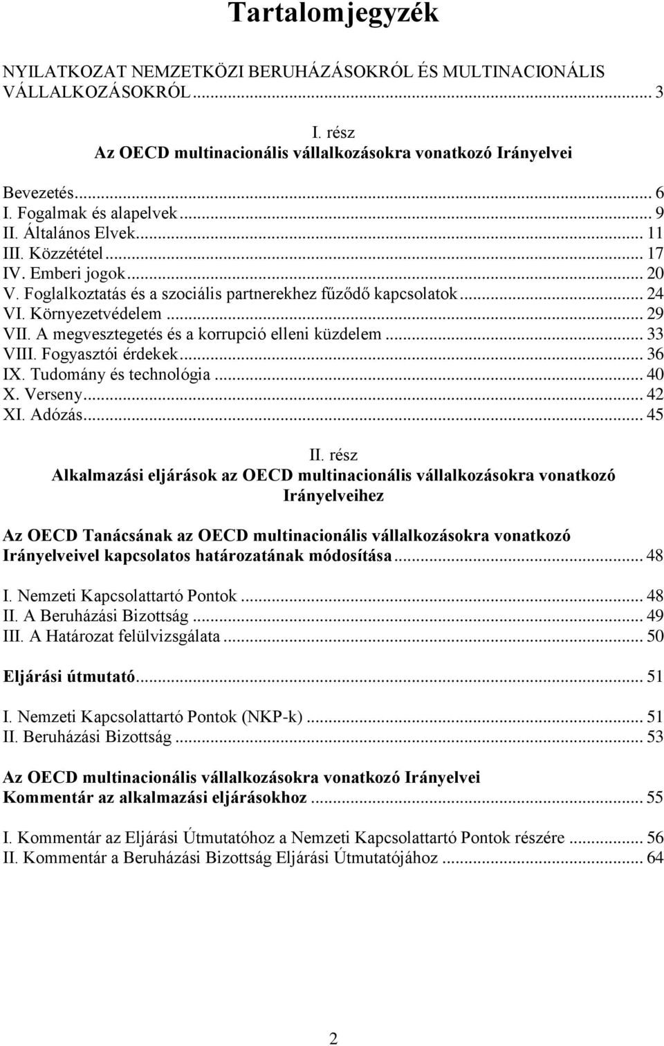 A megvesztegetés és a korrupció elleni küzdelem... 33 VIII. Fogyasztói érdekek... 36 IX. Tudomány és technológia... 40 X. Verseny... 42 XI. Adózás... 45 II.