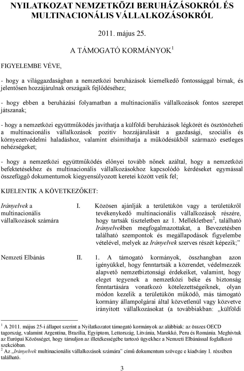 multinacionális vállalkozások fontos szerepet játszanak; - hogy a nemzetközi együttműködés javíthatja a külföldi beruházások légkörét és ösztönözheti a multinacionális vállalkozások pozitív