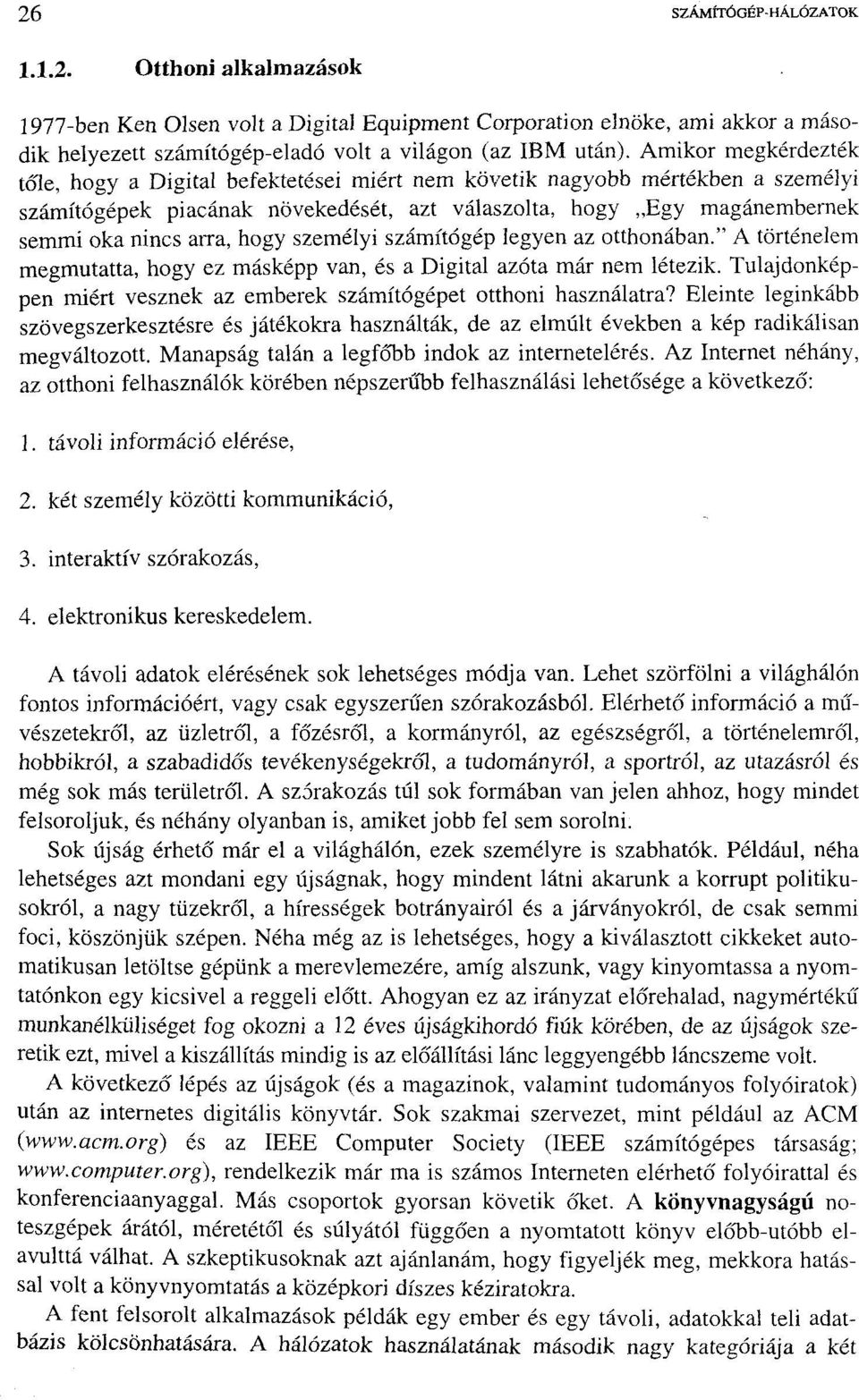 hogy személyi számítógép legyen az otthonában." A történelem megmutatta, hogy ez másképp van, és a Digital azóta már nem létezik.