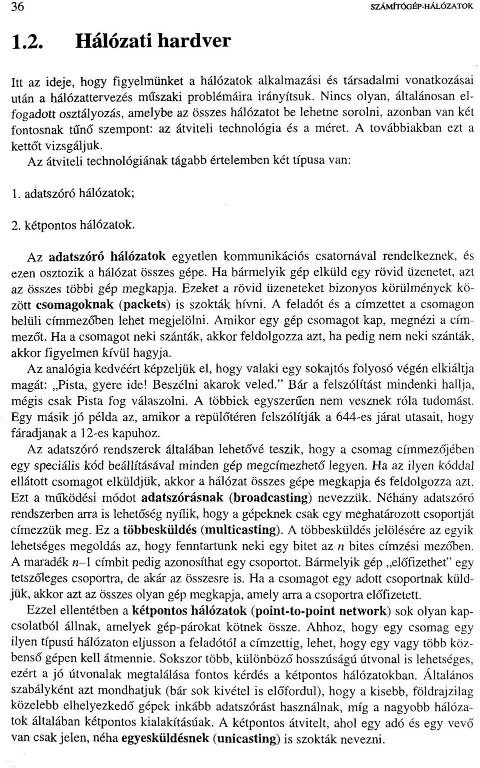 A továbbiakban ezt a kettőt vizsgáljuk. Az átviteli technológiának tágabb értelemben két típusa van: 1. adatszóró hálózatok; 2. kétpontos hálózatok.