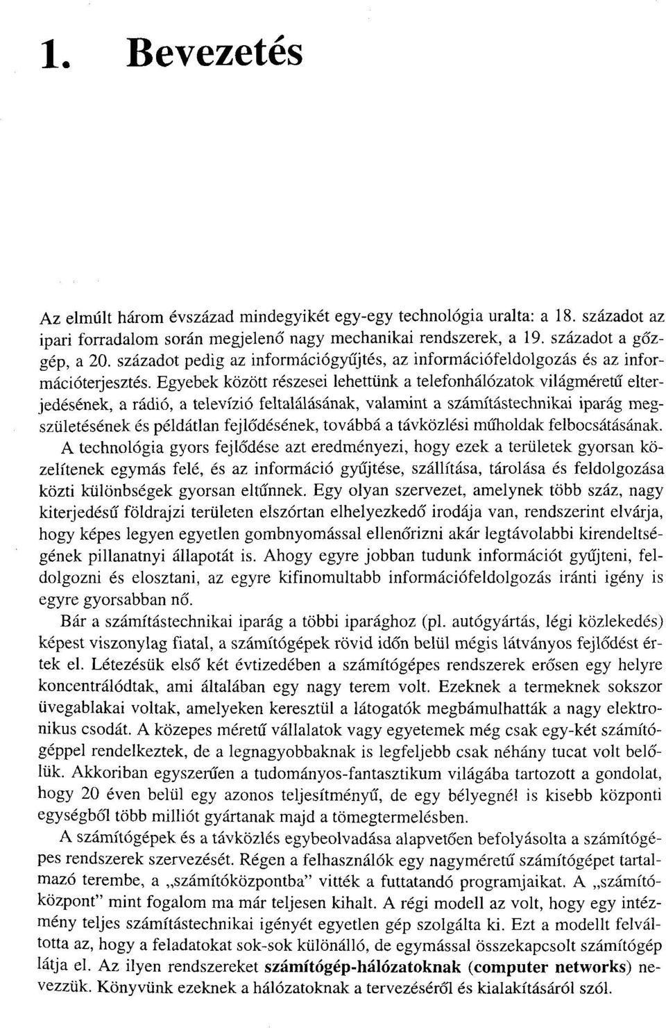 Egyebek között részesei lehettünk a telefonhálózatok világméretű elterjedésének, a rádió, a televízió feltalálásának, valamint a számítástechnikai iparág megszületésének és példátlan fejlődésének,