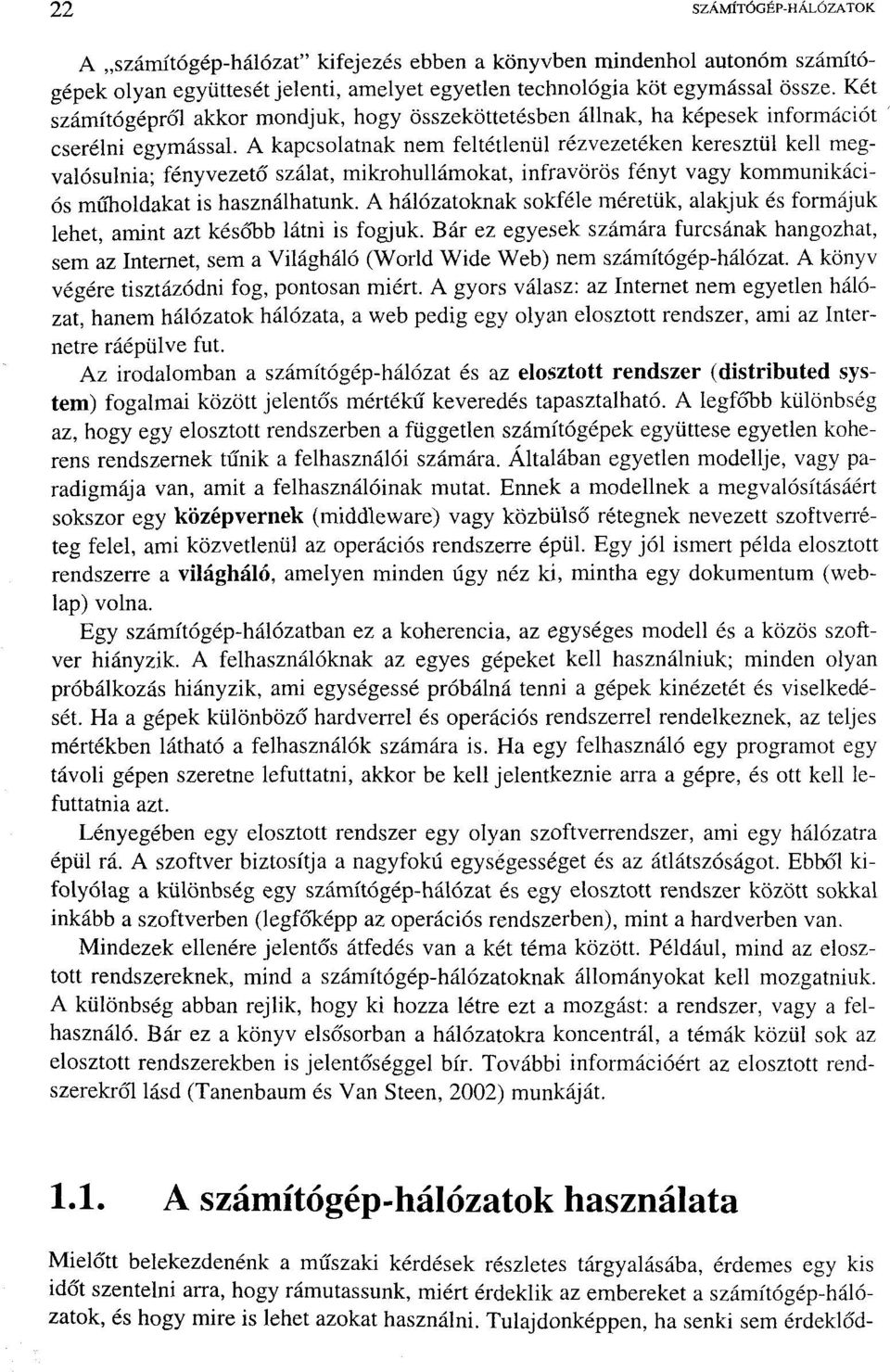 A kapcsolatnak nem feltétlenül rézvezetéken keresztül kell megvalósulnia; fényvezető szálat, mikrohullámokat, infravörös fényt vagy kommunikációs műholdakat is használhatunk.