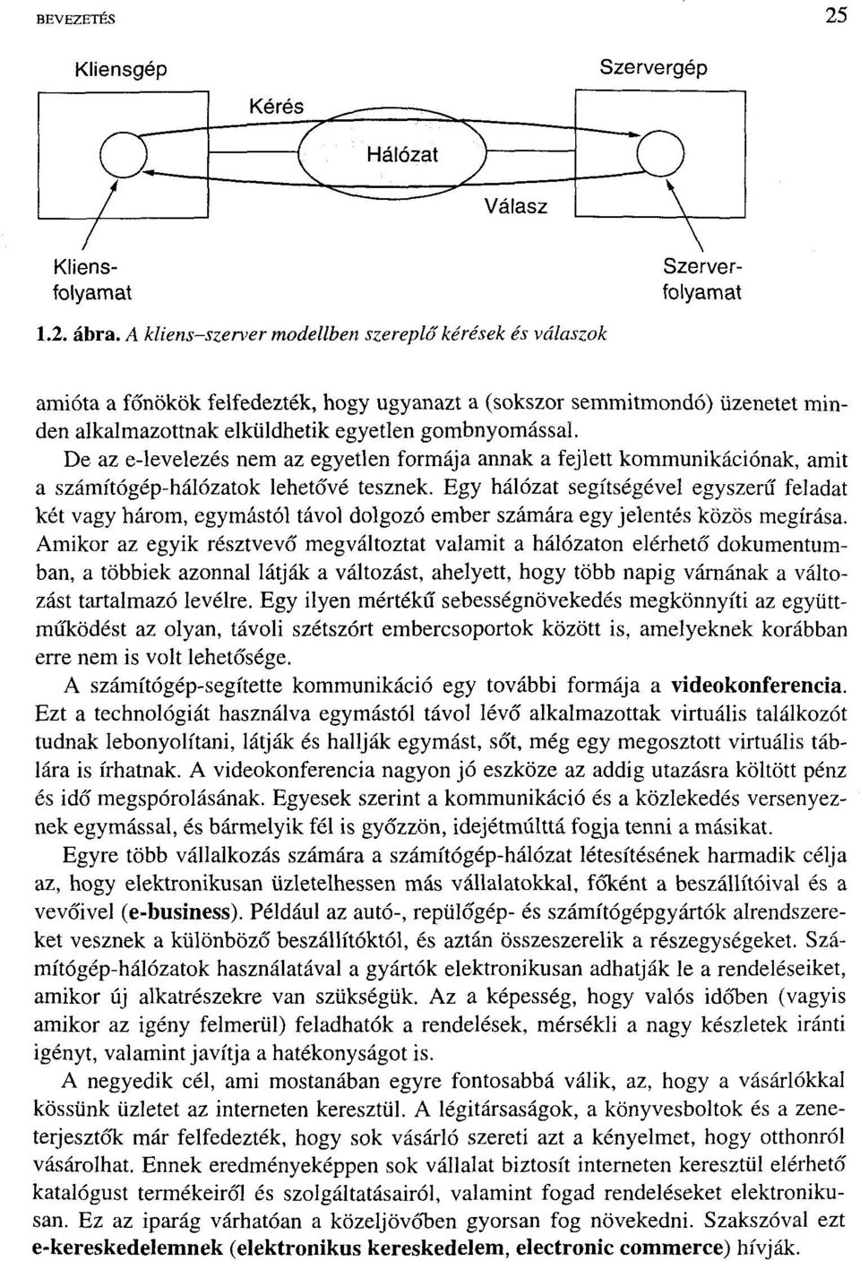 De az e-levelezés nem az egyetlen formája annak a fejlett kommunikációnak, amit a számítógép-hálózatok lehetővé tesznek.