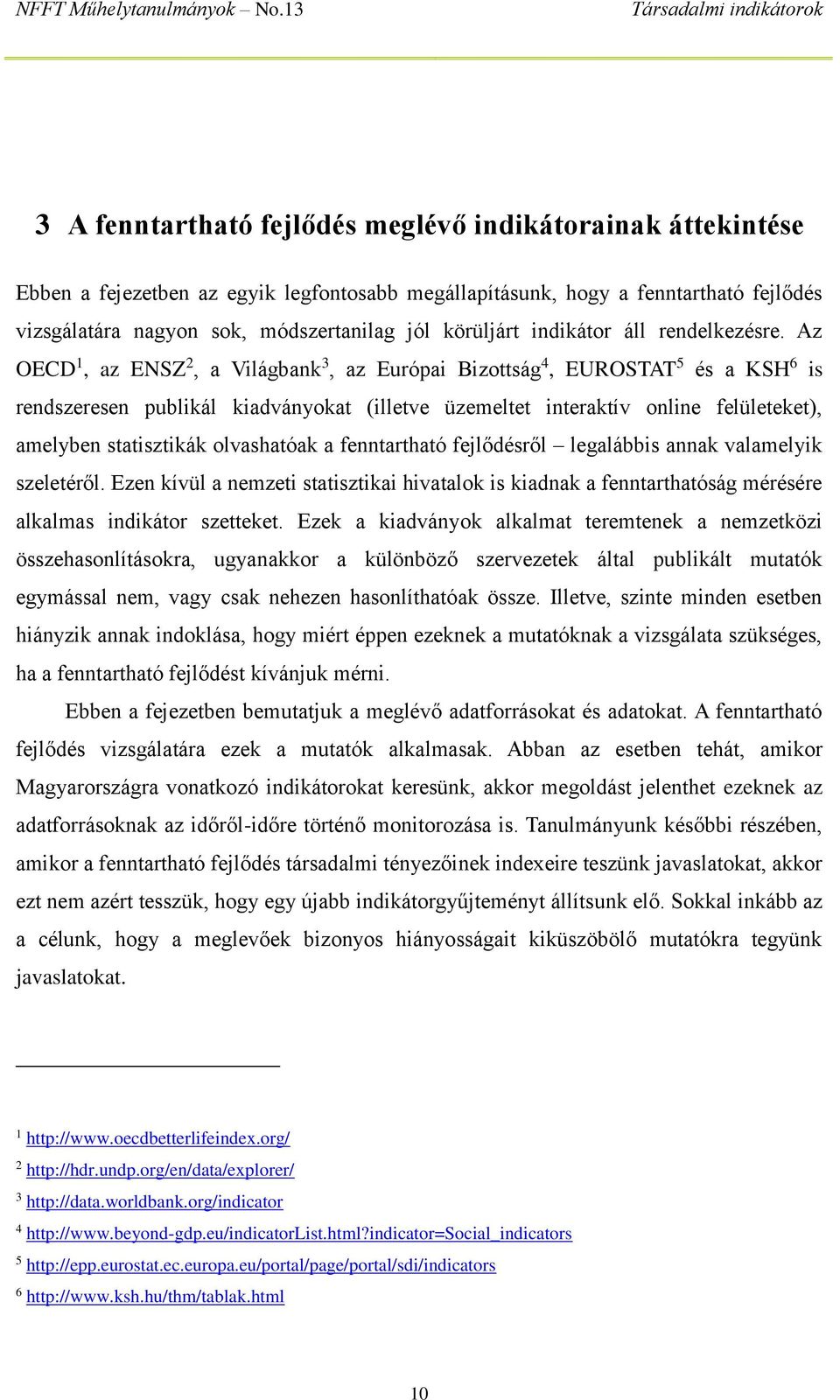 Az OECD 1, az ENSZ 2, a Világbank 3, az Európai Bizottság 4, EUROSTAT 5 és a KSH 6 is rendszeresen publikál kiadványokat (illetve üzemeltet interaktív online felületeket), amelyben statisztikák