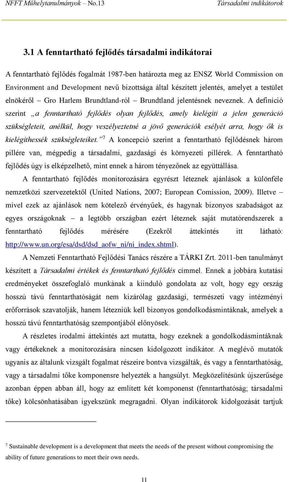 A definíció szerint a fenntartható fejlődés olyan fejlődés, amely kielégíti a jelen generáció szükségleteit, anélkül, hogy veszélyeztetné a jövő generációk esélyét arra, hogy ők is kielégíthessék