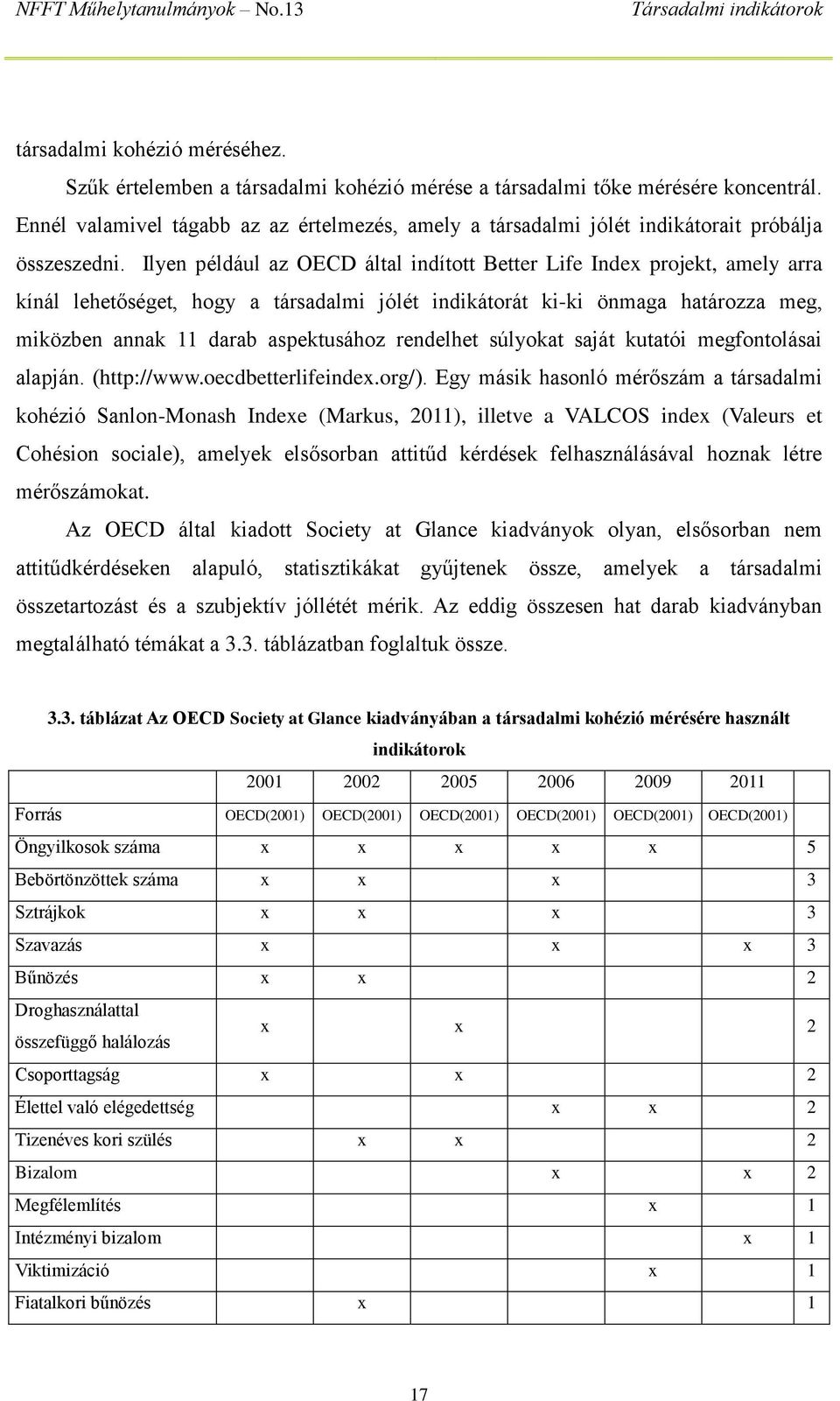 Ilyen például az OECD által indított Better Life Index projekt, amely arra kínál lehetőséget, hogy a társadalmi jólét indikátorát ki-ki önmaga határozza meg, miközben annak 11 darab aspektusához