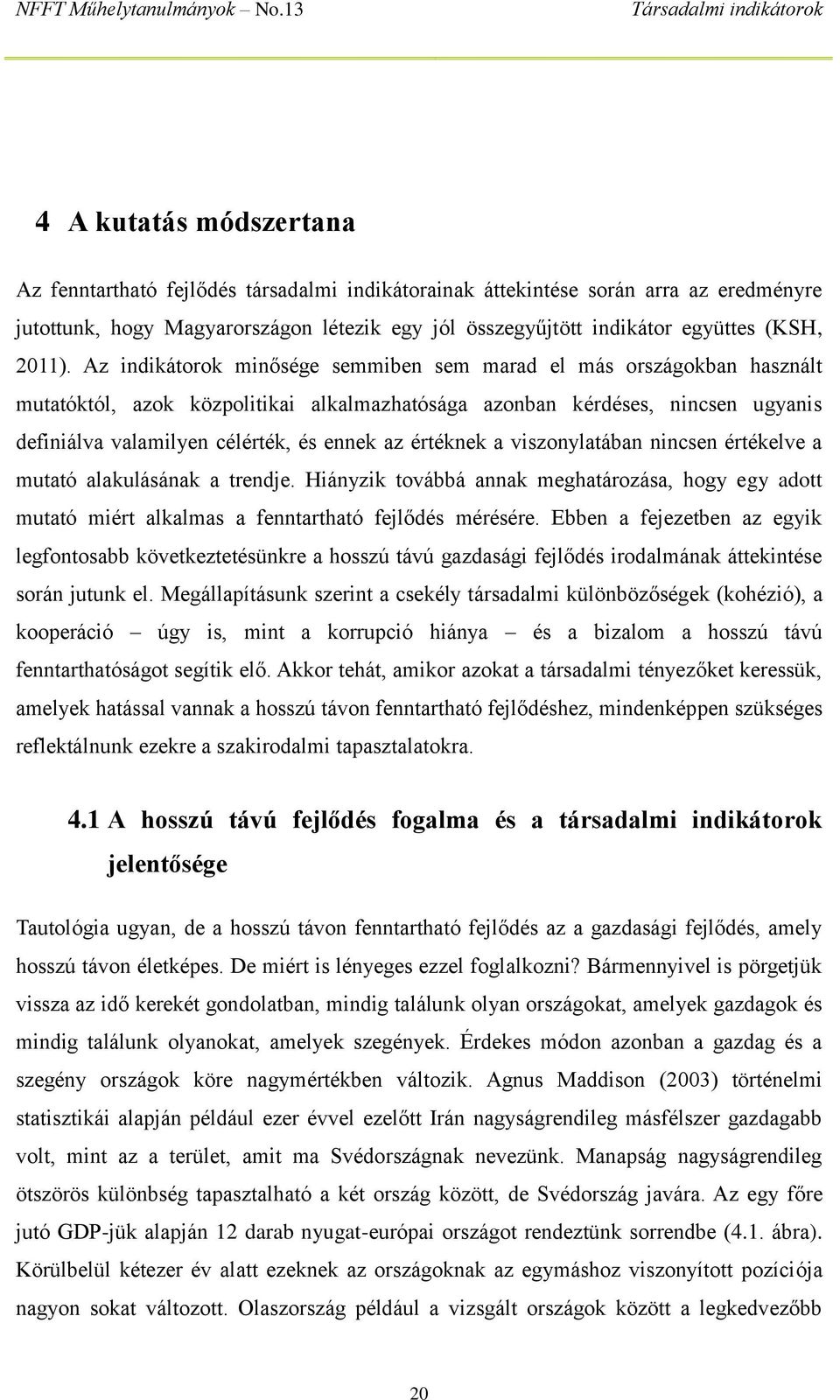 Az indikátorok minősége semmiben sem marad el más országokban használt mutatóktól, azok közpolitikai alkalmazhatósága azonban kérdéses, nincsen ugyanis definiálva valamilyen célérték, és ennek az