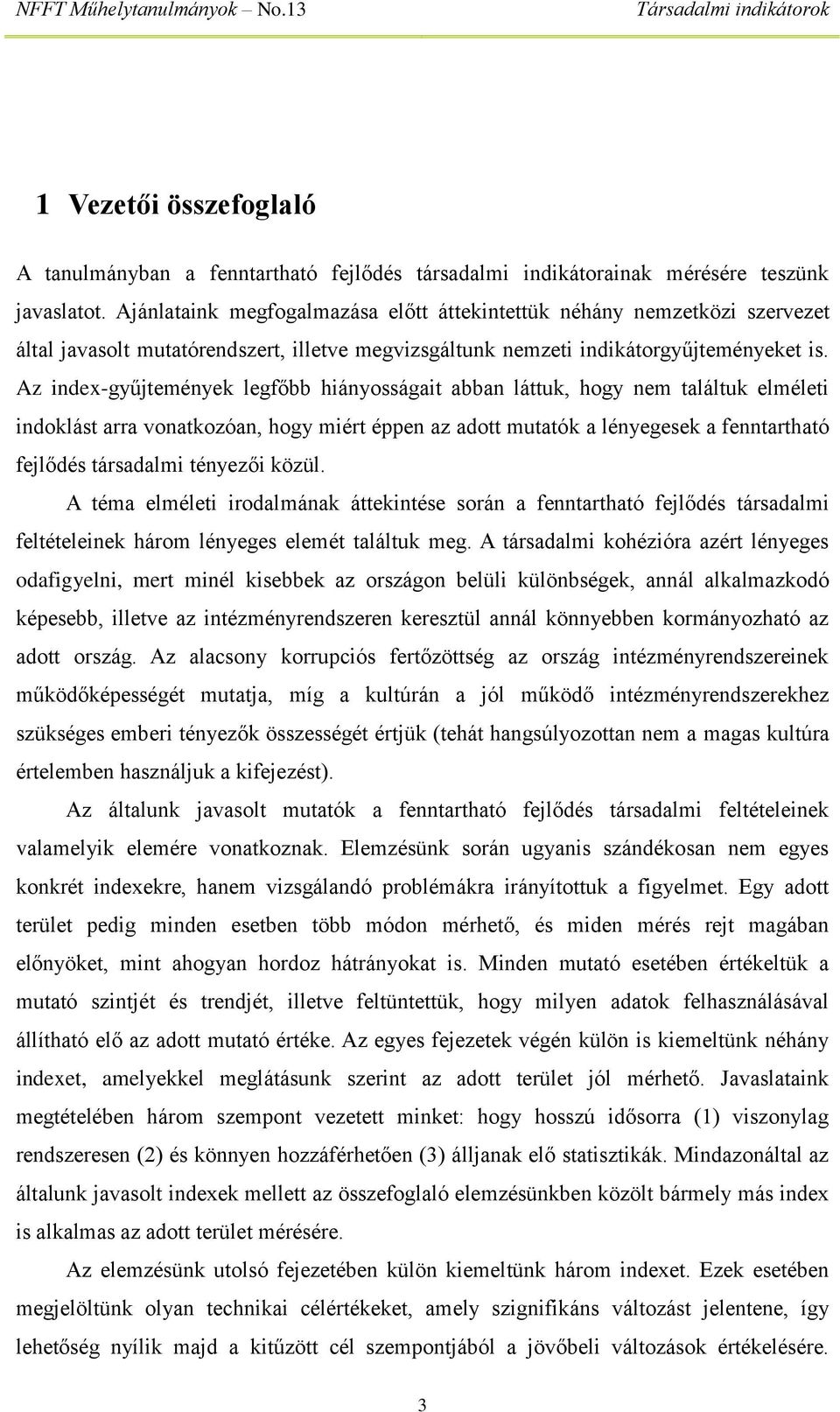 Az index-gyűjtemények legfőbb hiányosságait abban láttuk, hogy nem találtuk elméleti indoklást arra vonatkozóan, hogy miért éppen az adott mutatók a lényegesek a fenntartható fejlődés társadalmi