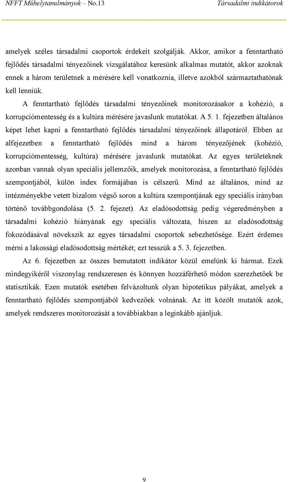 származtathatónak kell lenniük. A fenntartható fejlődés társadalmi tényezőinek monitorozásakor a kohézió, a korrupciómentesség és a kultúra mérésére javaslunk mutatókat. A 5. 1.