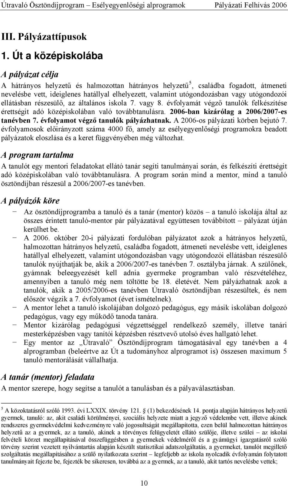 vagy utógondozói ellátásban részesülő, az általános iskola 7. vagy 8. évfolyamát végző tanulók felkészítése érettségit adó középiskolában való továbbtanulásra.