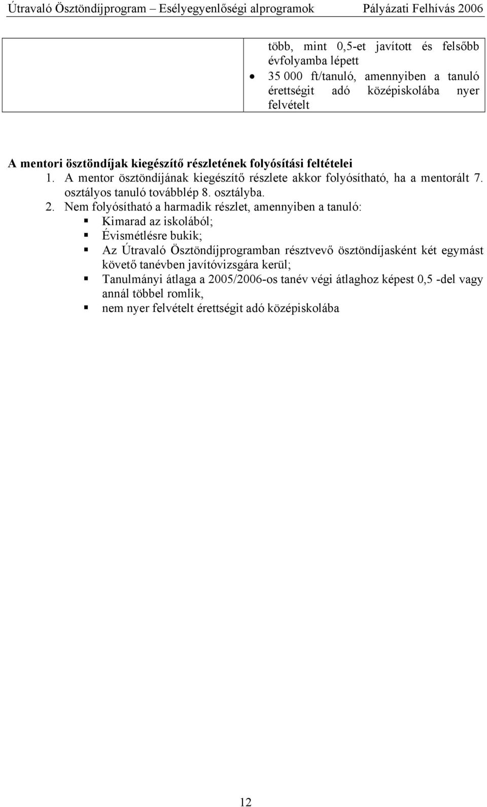 Nem folyósítható a harmadik részlet, amennyiben a tanuló: Kimarad az iskolából; Évismétlésre bukik; Az Útravaló Ösztöndíjprogramban résztvevő ösztöndíjasként két egymást