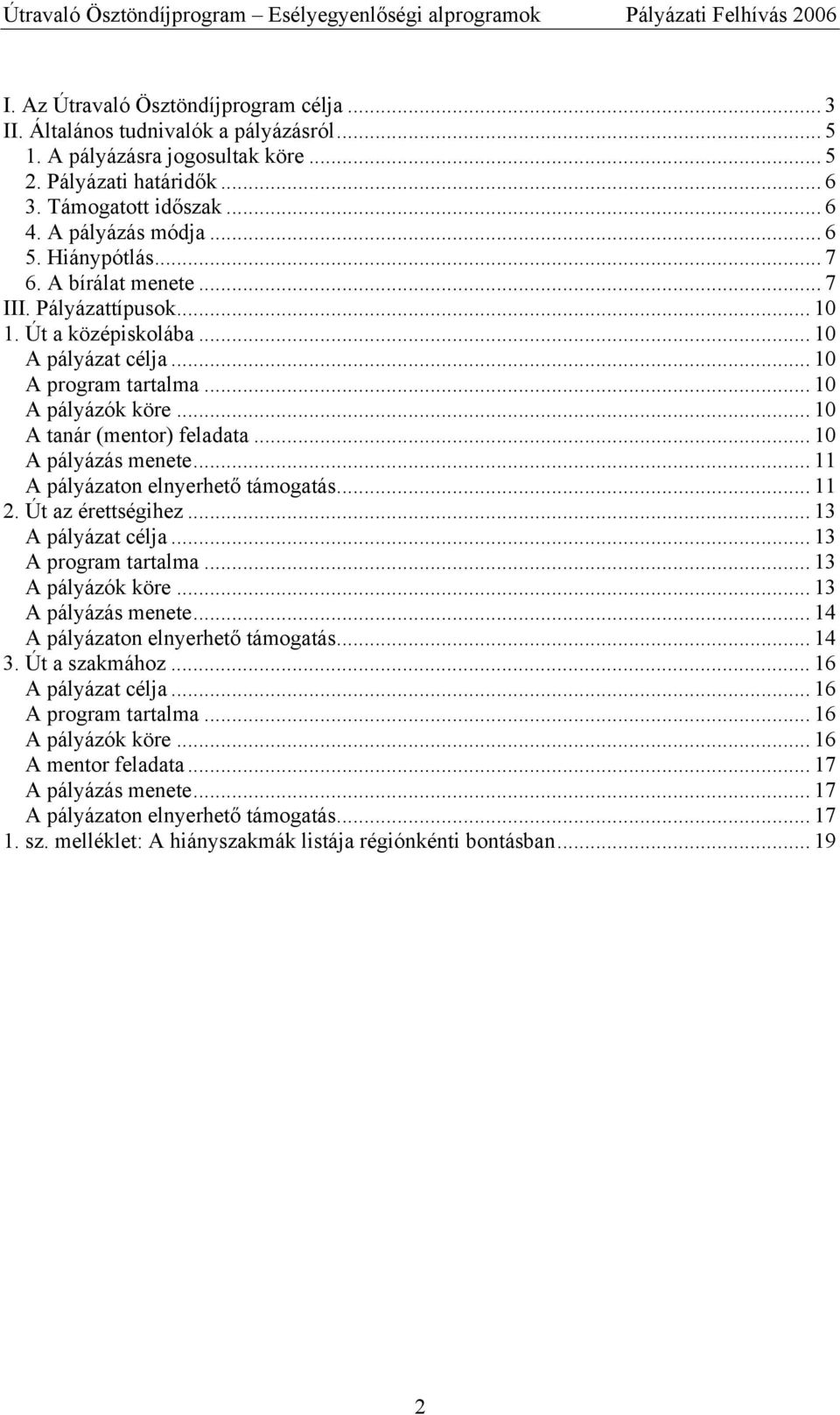 .. 10 A pályázás menete... 11 A pályázaton elnyerhető támogatás... 11 2. Út az érettségihez... 13 A pályázat célja... 13 A program tartalma... 13 A pályázók köre... 13 A pályázás menete.