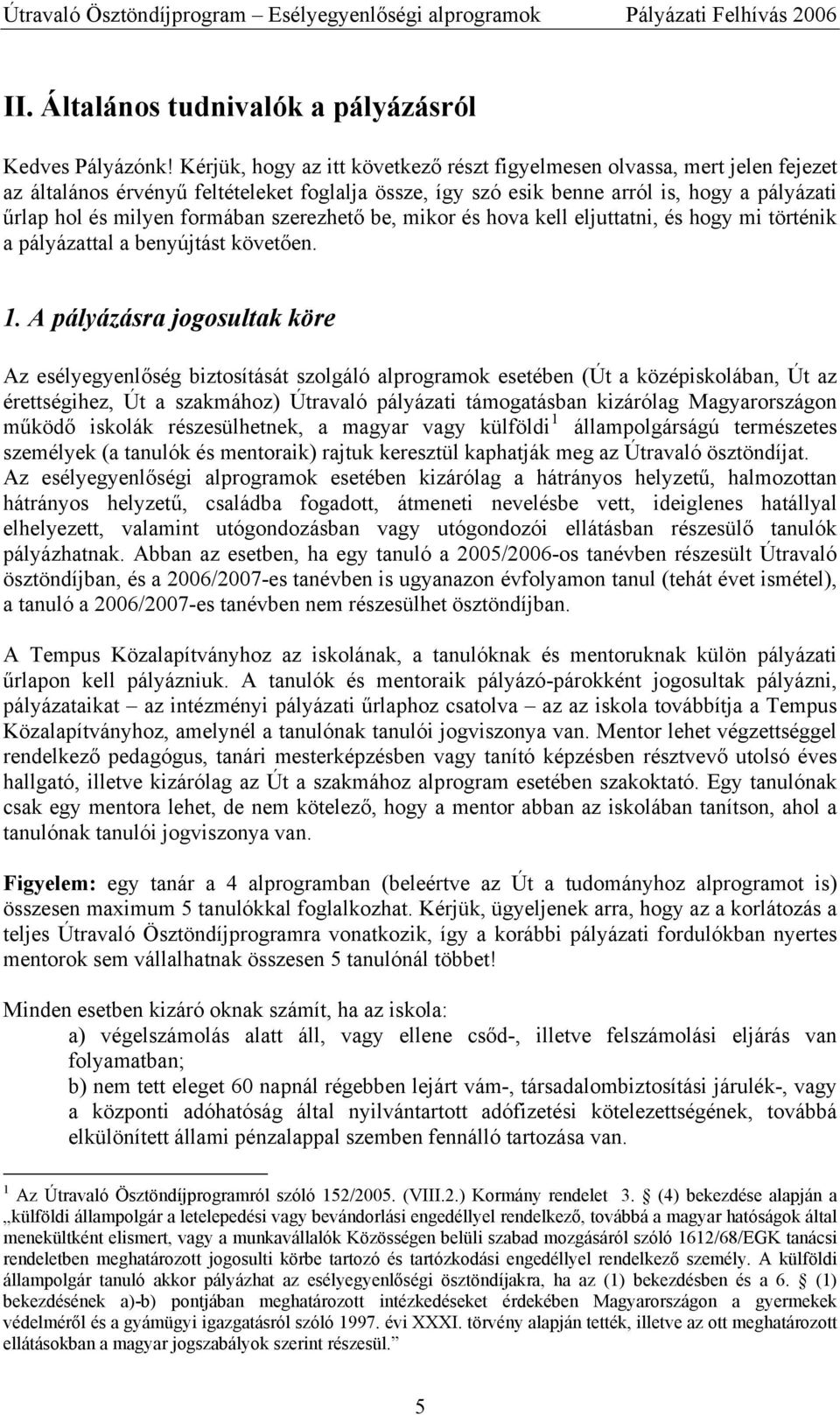 formában szerezhető be, mikor és hova kell eljuttatni, és hogy mi történik a pályázattal a benyújtást követően. 1.