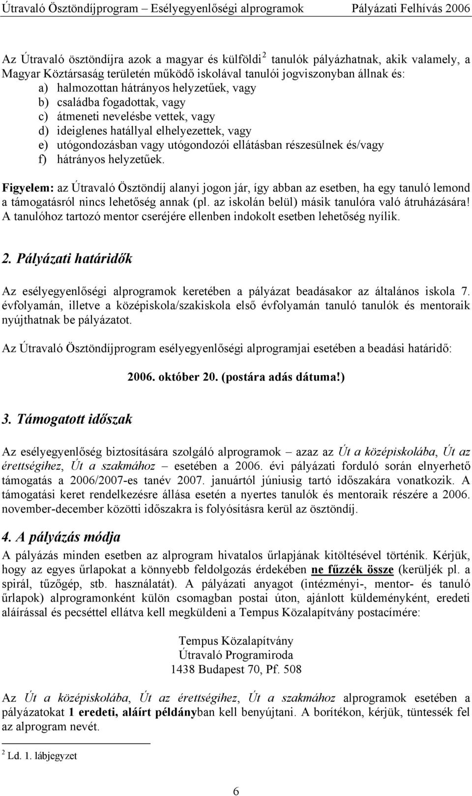 hátrányos helyzetűek. Figyelem: az Útravaló Ösztöndíj alanyi jogon jár, így abban az esetben, ha egy tanuló lemond a támogatásról nincs lehetőség annak (pl.