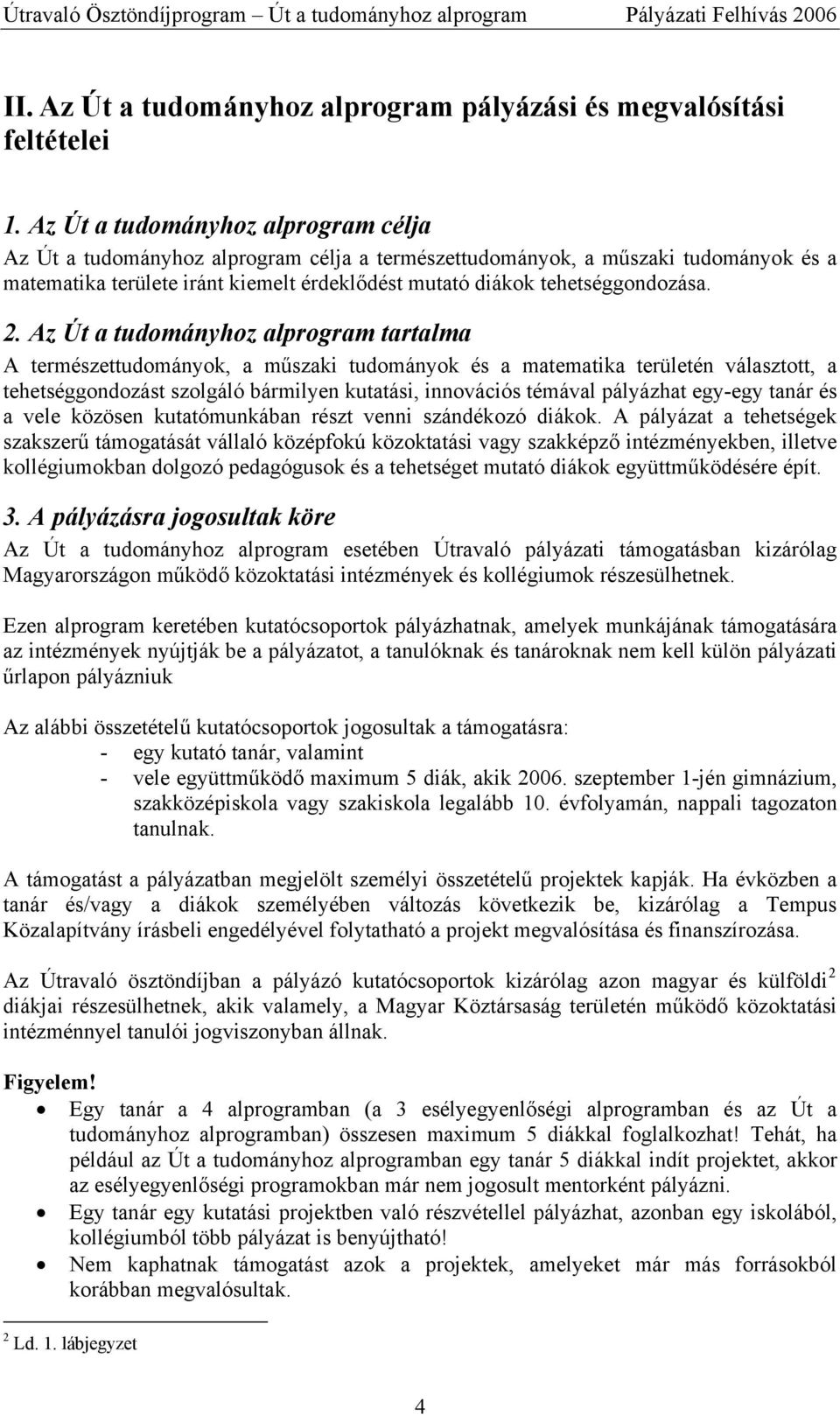 2. Az Út a tudományhoz alprogram tartalma A természettudományok, a műszaki tudományok és a matematika területén választott, a tehetséggondozást szolgáló bármilyen kutatási, innovációs témával