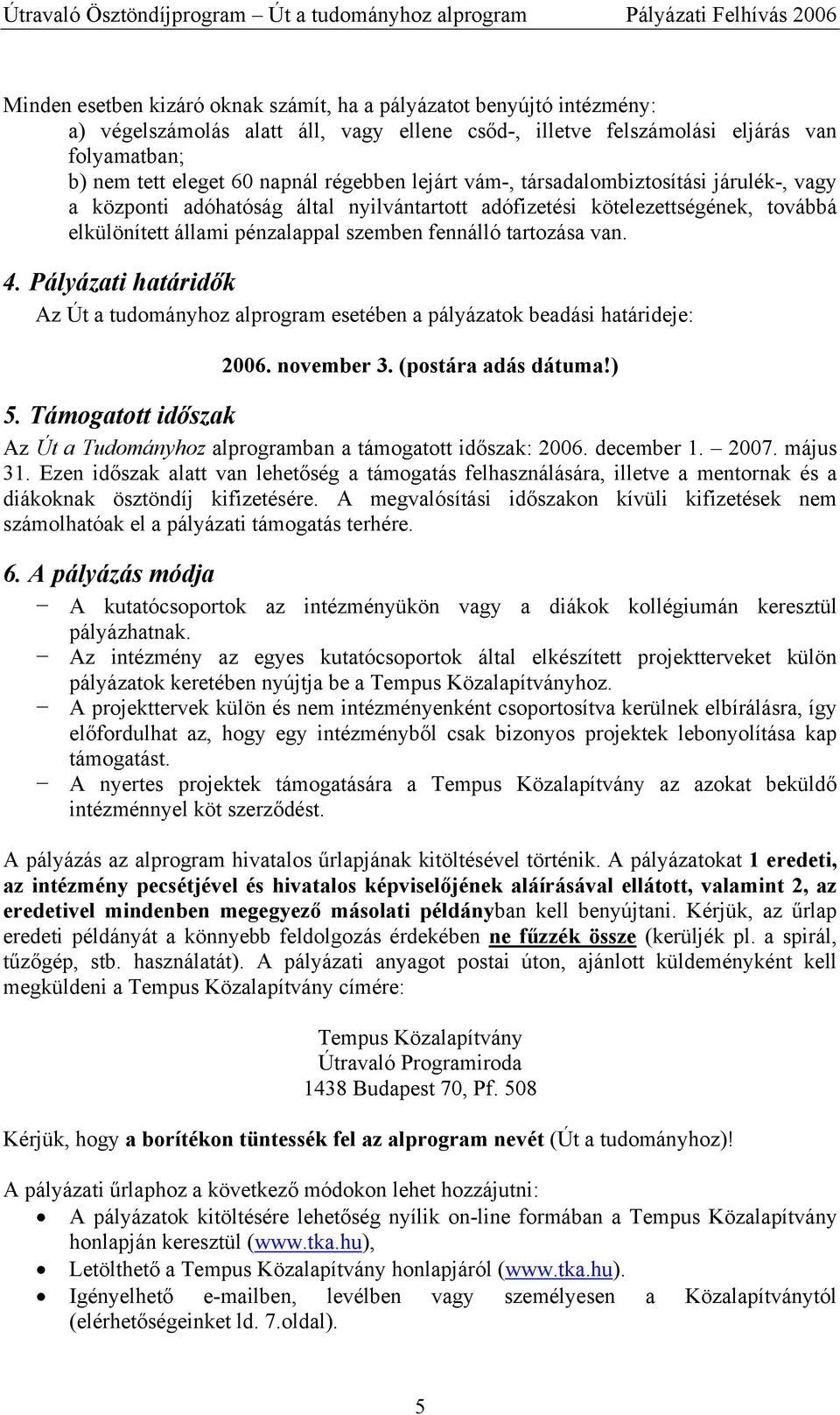 van. 4. Pályázati határidők Az Út a tudományhoz alprogram esetében a pályázatok beadási határideje: 2006. november 3. (postára adás dátuma!) 5.