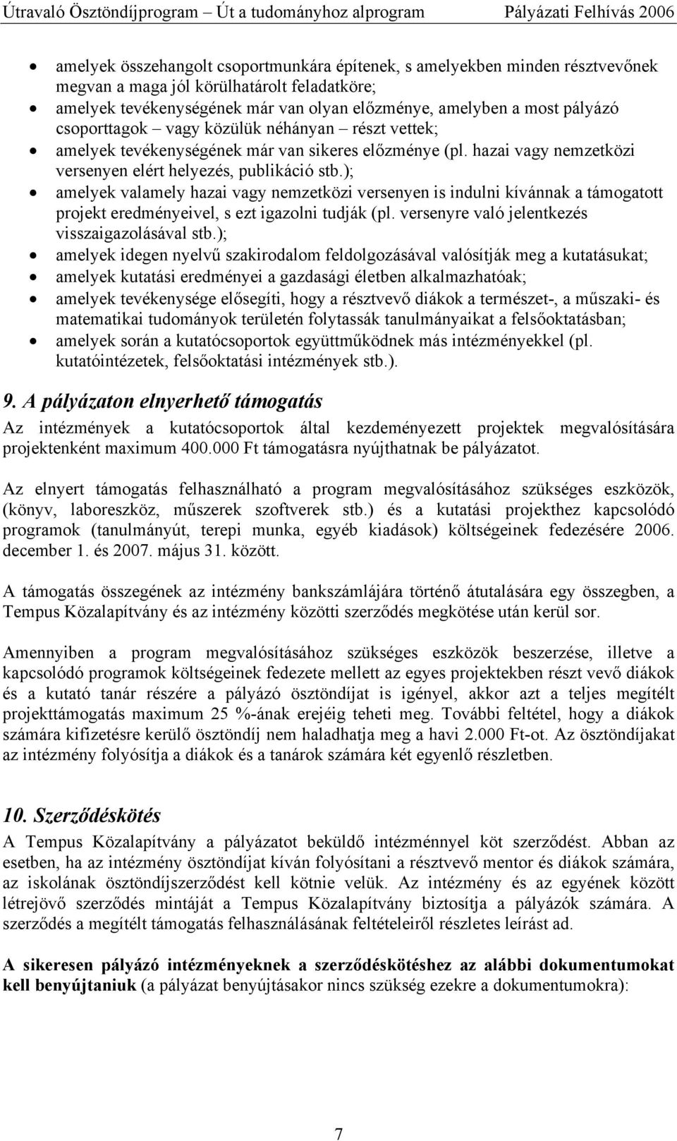 ); amelyek valamely hazai vagy nemzetközi versenyen is indulni kívánnak a támogatott projekt eredményeivel, s ezt igazolni tudják (pl. versenyre való jelentkezés visszaigazolásával stb.