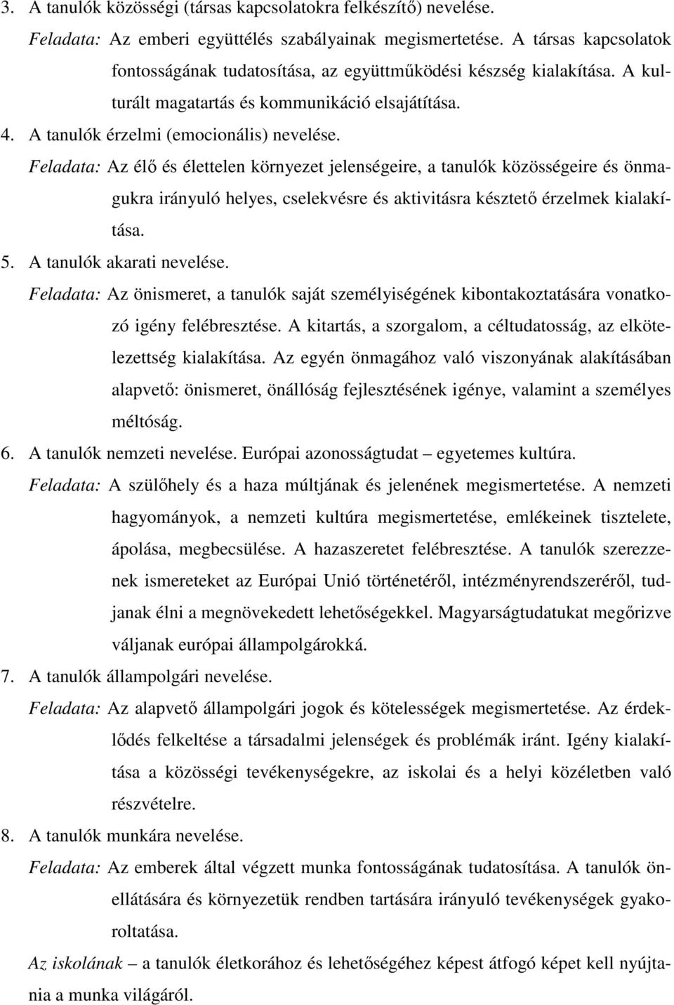 Feladata: Az élő és élettelen környezet jelenségeire, a tanulók közösségeire és önmagukra irányuló helyes, cselekvésre és aktivitásra késztető érzelmek kialakítása. 5. A tanulók akarati nevelése.