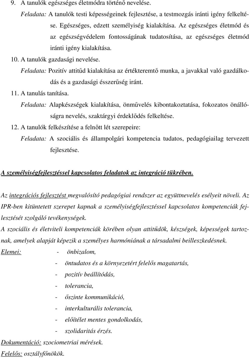 Feladata: Pozitív attitűd kialakítása az értékteremtő munka, a javakkal való gazdálkodás és a gazdasági ésszerűség iránt. 11. A tanulás tanítása.