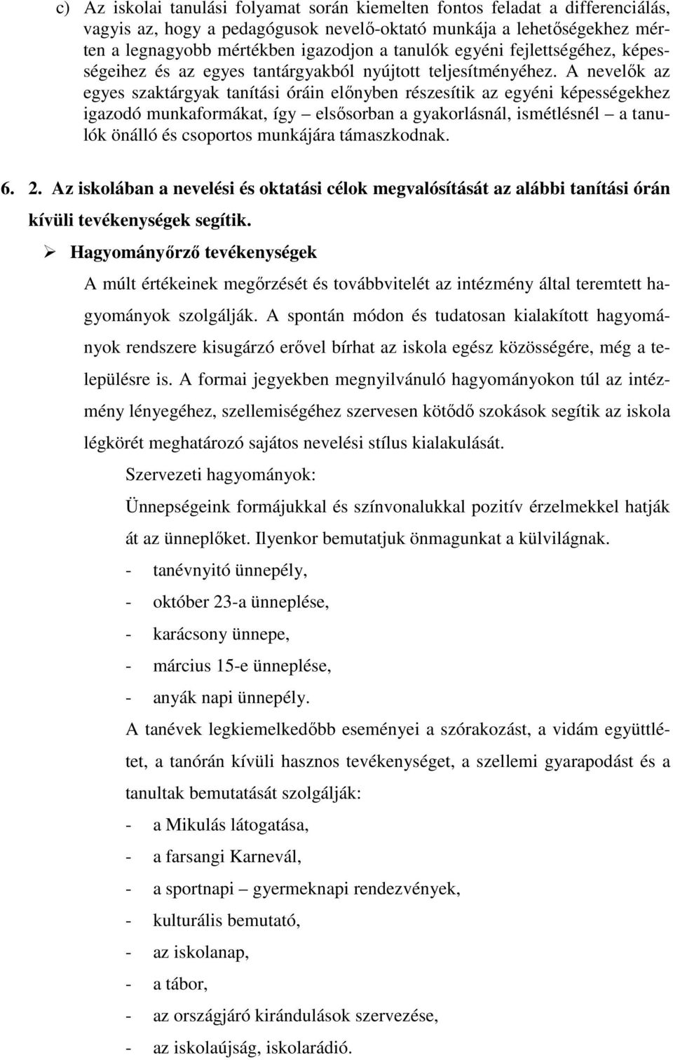 A nevelők az egyes szaktárgyak tanítási óráin előnyben részesítik az egyéni képességekhez igazodó munkaformákat, így elsősorban a gyakorlásnál, ismétlésnél a tanulók önálló és csoportos munkájára