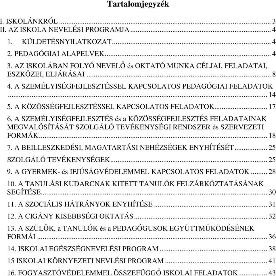 A KÖZÖSSÉGFEJLESZTÉSSEL KAPCSOLATOS FELADATOK... 17 6. A SZEMÉLYISÉGFEJLESZTÉS és a KÖZÖSSÉGFEJLESZTÉS FELADATAINAK MEGVALÓSÍTÁSÁT SZOLGÁLÓ TEVÉKENYSÉGI RENDSZER és SZERVEZETI FORMÁK... 18 7.