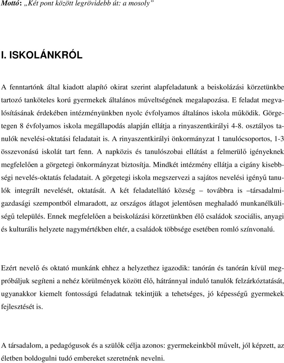 E feladat megvalósításának érdekében intézményünkben nyolc évfolyamos általános iskola működik. Görgetegen 8 évfolyamos iskola megállapodás alapján ellátja a rinyaszentkirályi 4-8.