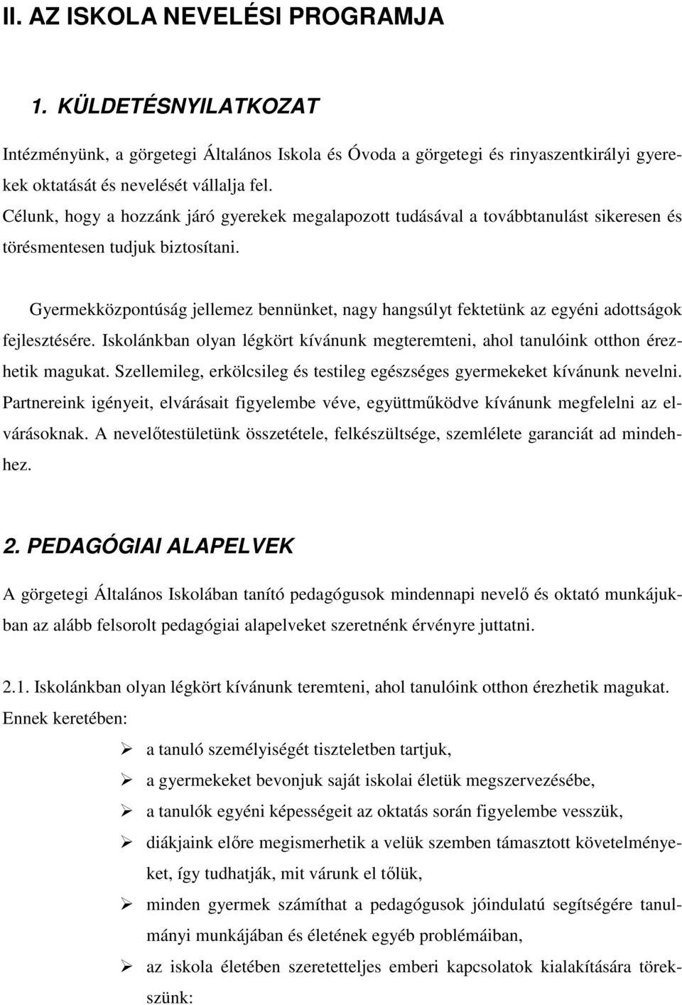 Gyermekközpontúság jellemez bennünket, nagy hangsúlyt fektetünk az egyéni adottságok fejlesztésére. Iskolánkban olyan légkört kívánunk megteremteni, ahol tanulóink otthon érezhetik magukat.