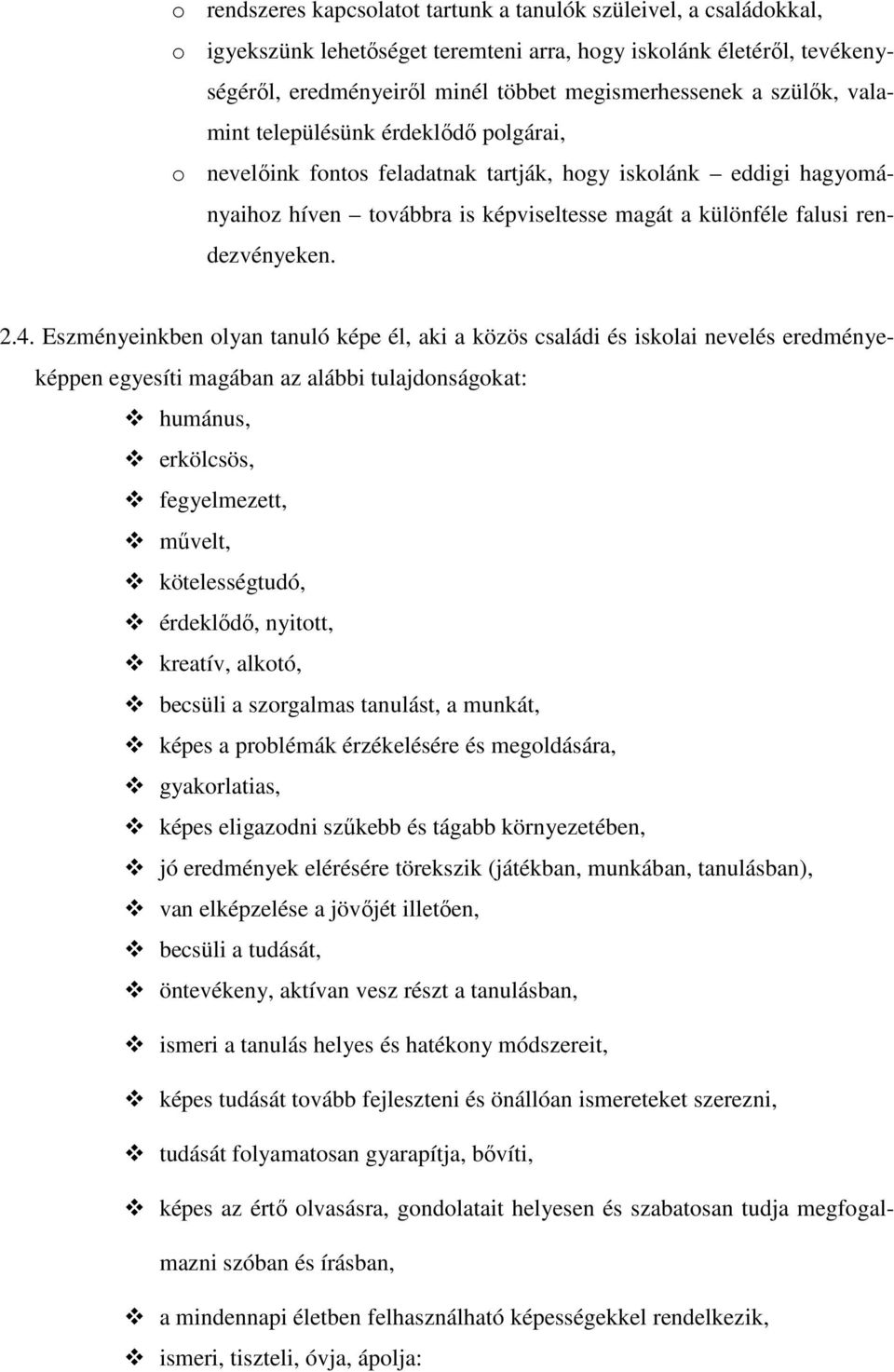 4. Eszményeinkben olyan tanuló képe él, aki a közös családi és iskolai nevelés eredményeképpen egyesíti magában az alábbi tulajdonságokat: humánus, erkölcsös, fegyelmezett, művelt, kötelességtudó,