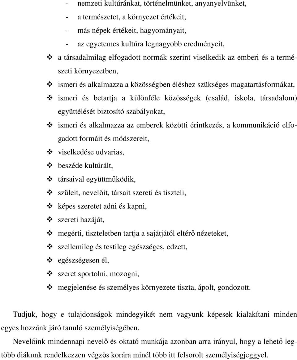 (család, iskola, társadalom) együttélését biztosító szabályokat, ismeri és alkalmazza az emberek közötti érintkezés, a kommunikáció elfogadott formáit és módszereit, viselkedése udvarias, beszéde