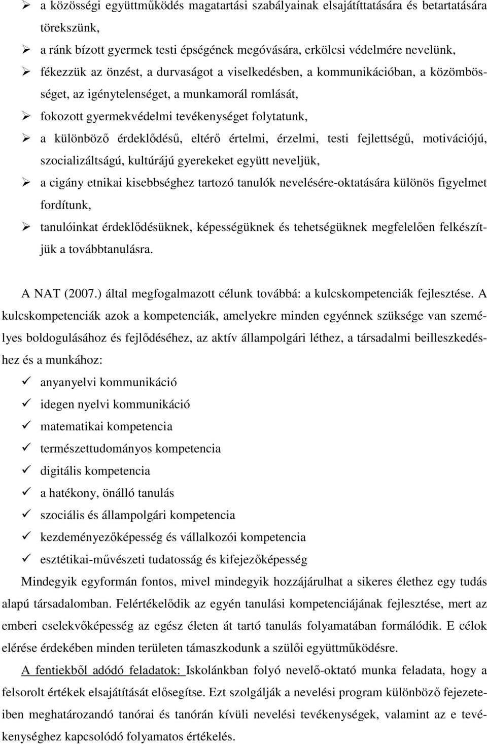 érzelmi, testi fejlettségű, motivációjú, szocializáltságú, kultúrájú gyerekeket együtt neveljük, a cigány etnikai kisebbséghez tartozó tanulók nevelésére-oktatására különös figyelmet fordítunk,