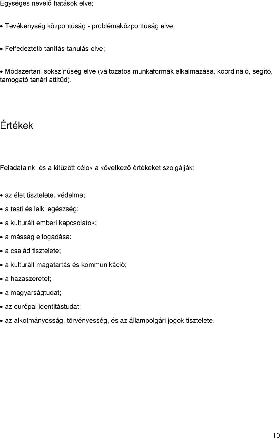 Értékek Feladataink, és a kitűzött célok a következő értékeket szolgálják: az élet tisztelete, védelme; a testi és lelki egészség; a kulturált emberi