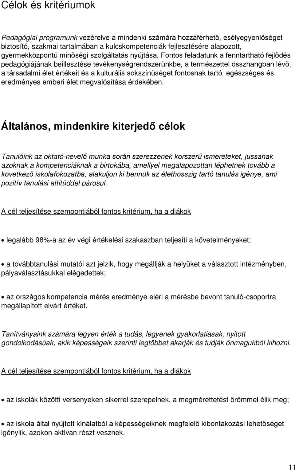 Fontos feladatunk a fenntartható fejlődés pedagógiájának beillesztése tevékenységrendszerünkbe, a természettel összhangban lévő, a társadalmi élet értékeit és a kulturális sokszínűséget fontosnak