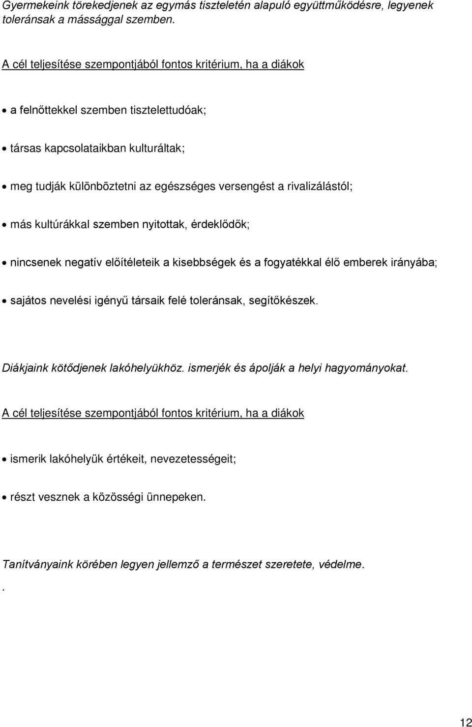 rivalizálástól; más kultúrákkal szemben nyitottak, érdeklődők; nincsenek negatív előítéleteik a kisebbségek és a fogyatékkal élő emberek irányába; sajátos nevelési igényű társaik felé toleránsak,