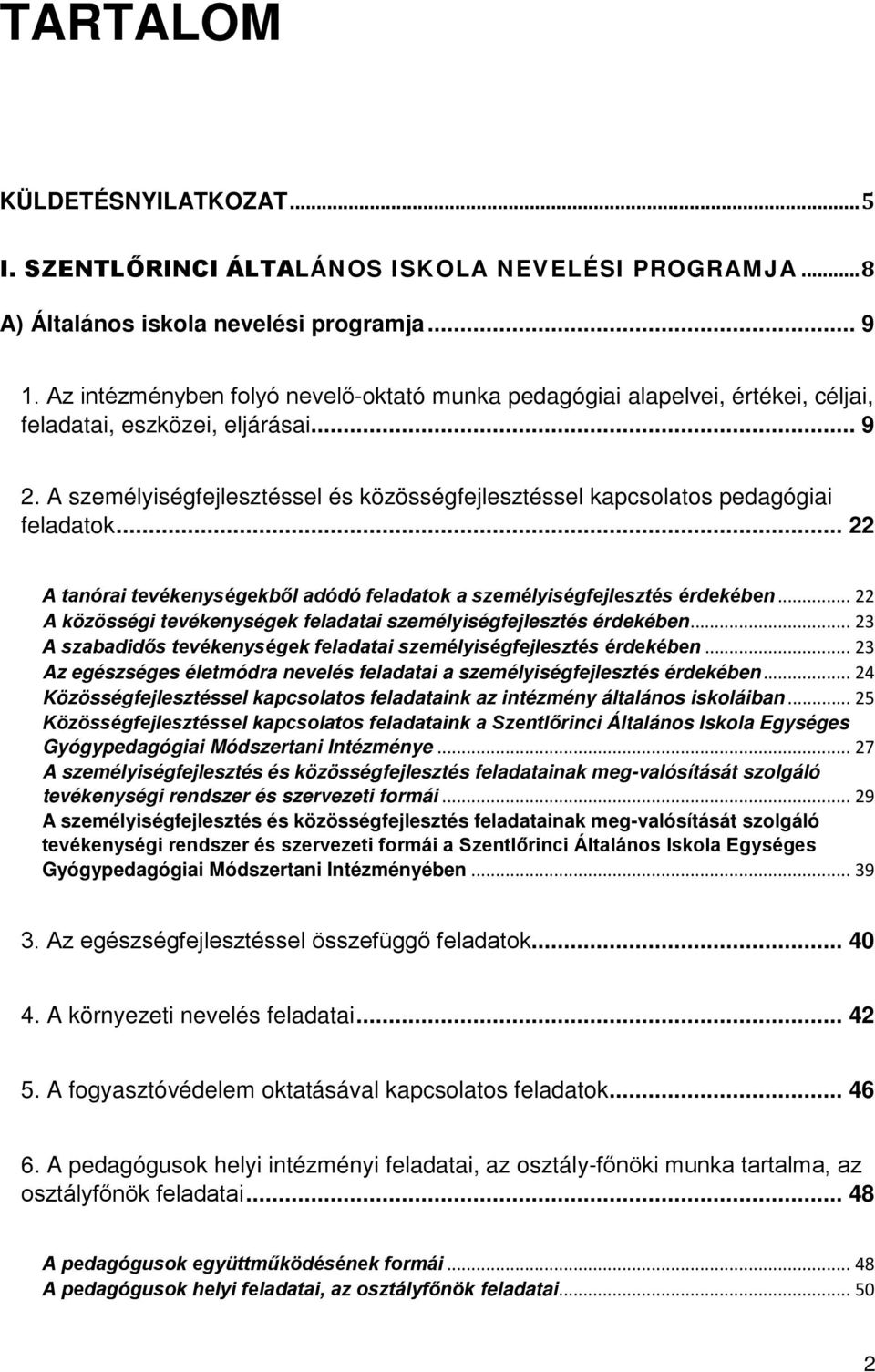 A személyiségfejlesztéssel és közösségfejlesztéssel kapcsolatos pedagógiai feladatok... 22 A tanórai tevékenységekből adódó feladatok a személyiségfejlesztés érdekében.