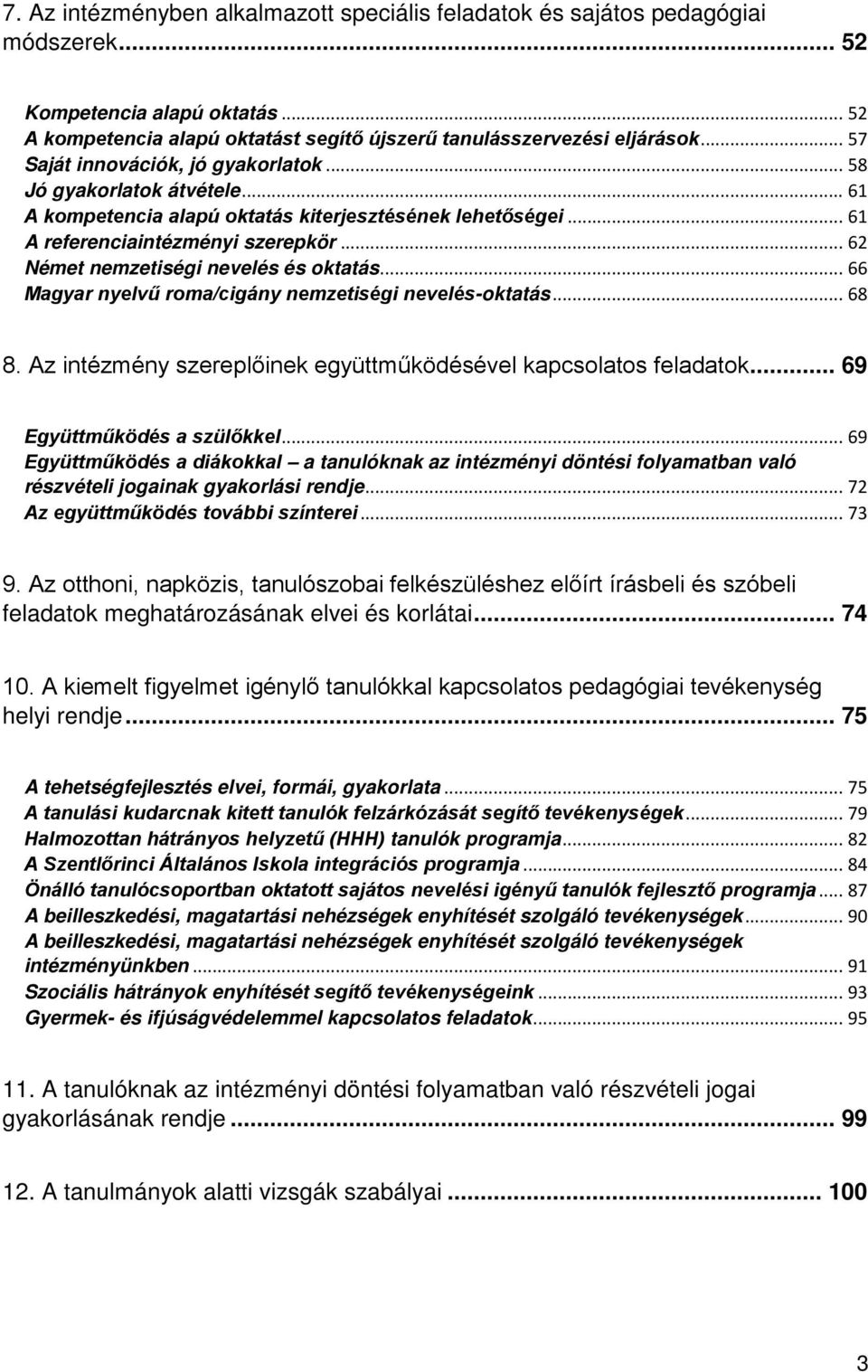 .. 62 Német nemzetiségi nevelés és oktatás... 66 Magyar nyelvű roma/cigány nemzetiségi nevelés-oktatás... 68 8. Az intézmény szereplőinek együttműködésével kapcsolatos feladatok.